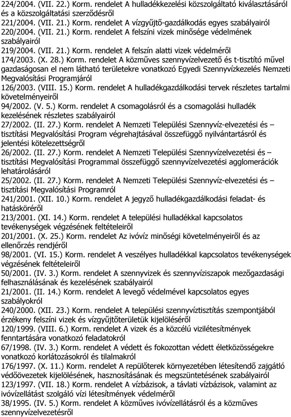 (VIII. 15.) Korm. rendelet A hulladékgazdálkodási tervek részletes tartalmi követelményeiről 94/2002. (V. 5.) Korm. rendelet A csomagolásról és a csomagolási hulladék kezelésének részletes szabályairól 27/2002.