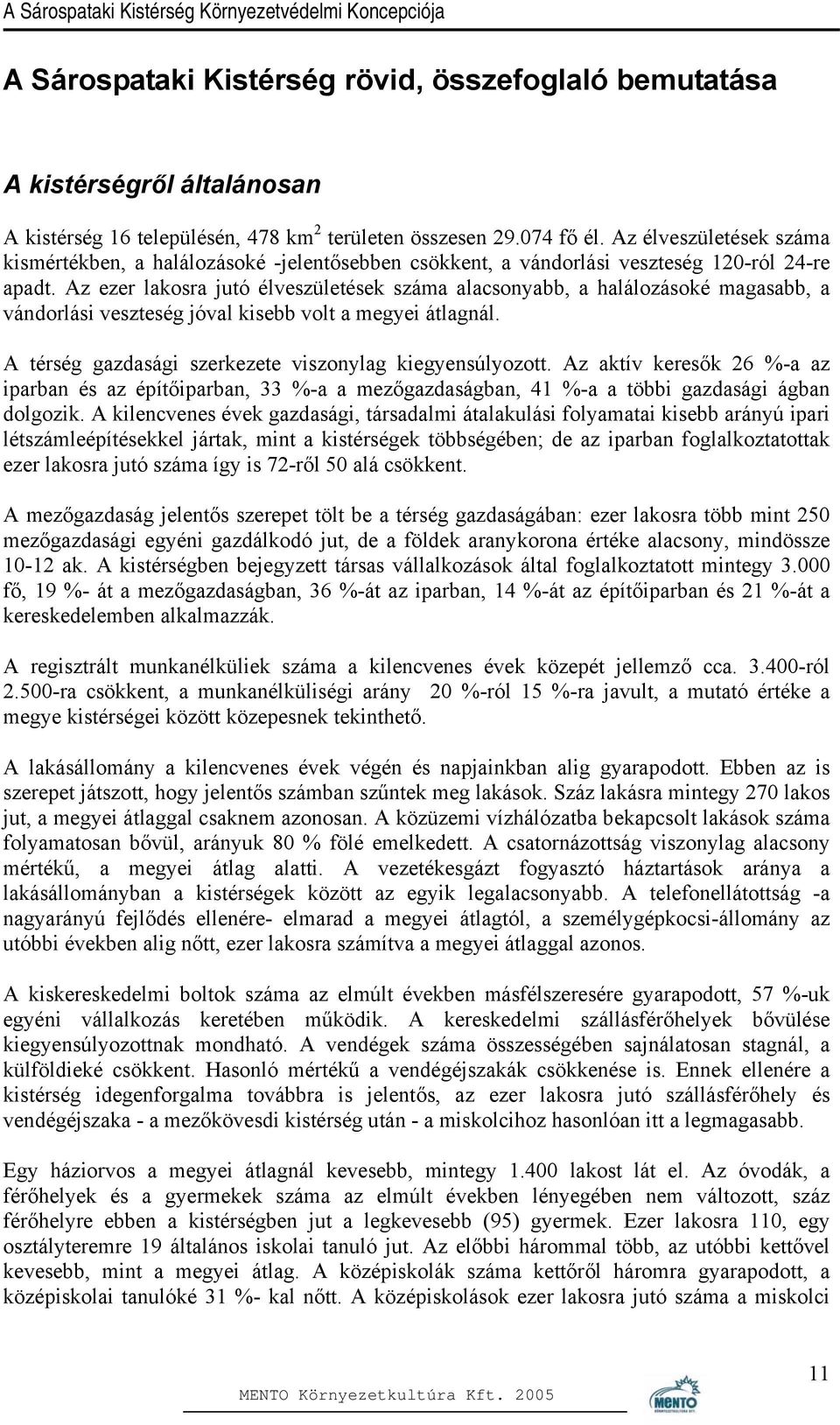 Az ezer lakosra jutó élveszületések száma alacsonyabb, a halálozásoké magasabb, a vándorlási veszteség jóval kisebb volt a megyei átlagnál. A térség gazdasági szerkezete viszonylag kiegyensúlyozott.