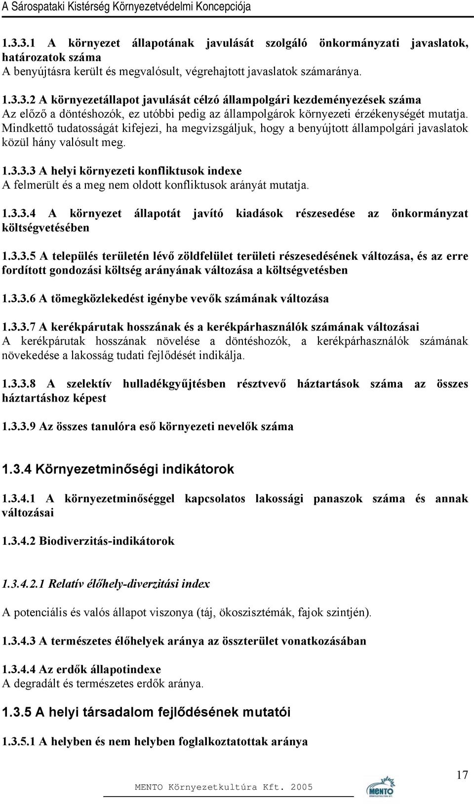 3.3 A helyi környezeti konfliktusok indexe A felmerült és a meg nem oldott konfliktusok arányát mutatja. 1.3.3.4 A környezet állapotát javító kiadások részesedése az önkormányzat költségvetésében 1.3.3.5 A település területén lévő zöldfelület területi részesedésének változása, és az erre fordított gondozási költség arányának változása a költségvetésben 1.