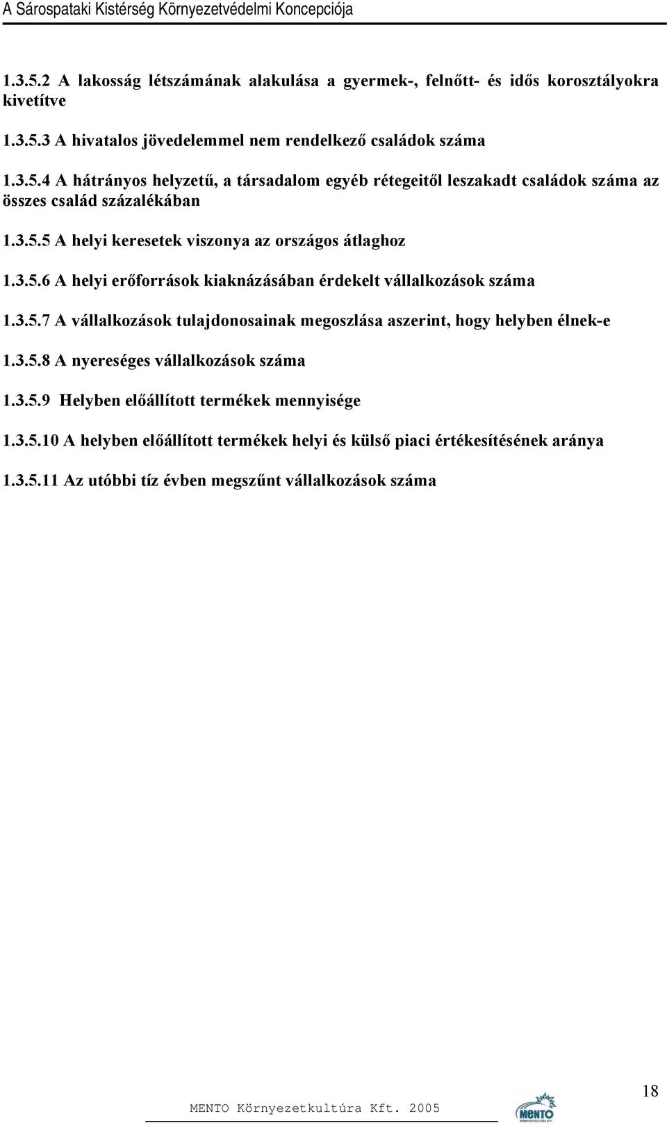 3.5.8 A nyereséges vállalkozások száma 1.3.5.9 Helyben előállított termékek mennyisége 1.3.5.10 A helyben előállított termékek helyi és külső piaci értékesítésének aránya 1.3.5.11 Az utóbbi tíz évben megszűnt vállalkozások száma 18