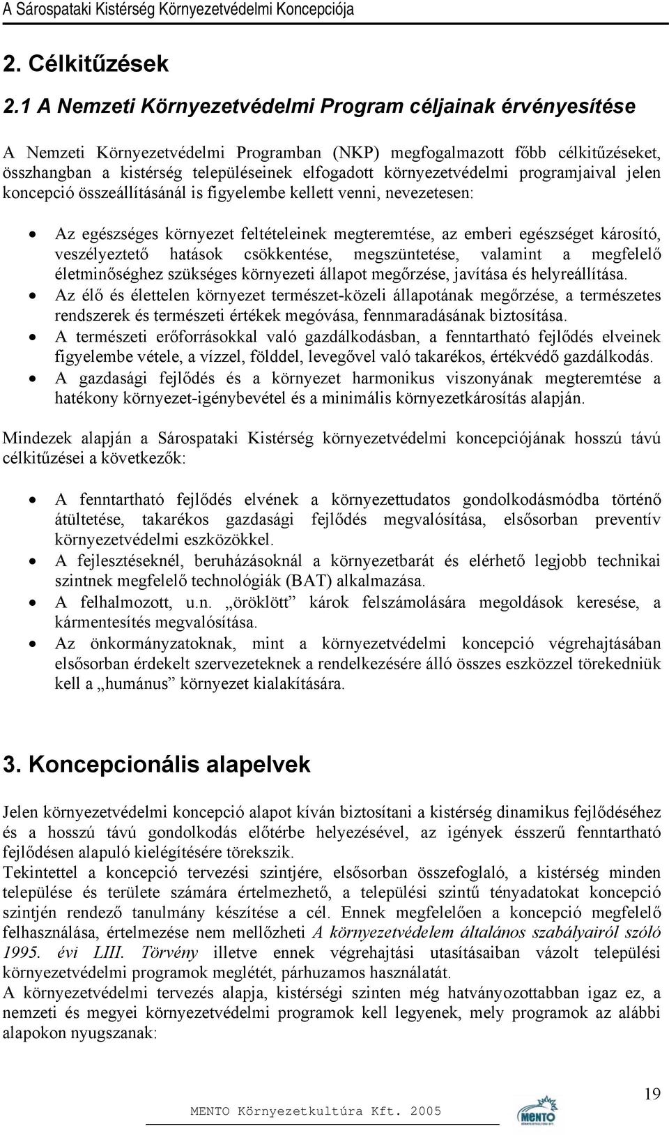 környezetvédelmi programjaival jelen koncepció összeállításánál is figyelembe kellett venni, nevezetesen: Az egészséges környezet feltételeinek megteremtése, az emberi egészséget károsító,