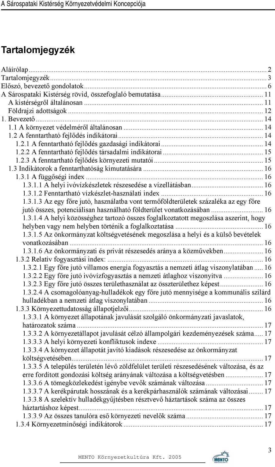 .. 15 1.2.3 A fenntartható fejlődés környezeti mutatói... 15 1.3 Indikátorok a fenntarthatóság kimutatására... 16 1.3.1 A függőségi index... 16 1.3.1.1 A helyi ivóvízkészletek részesedése a vízellátásban.