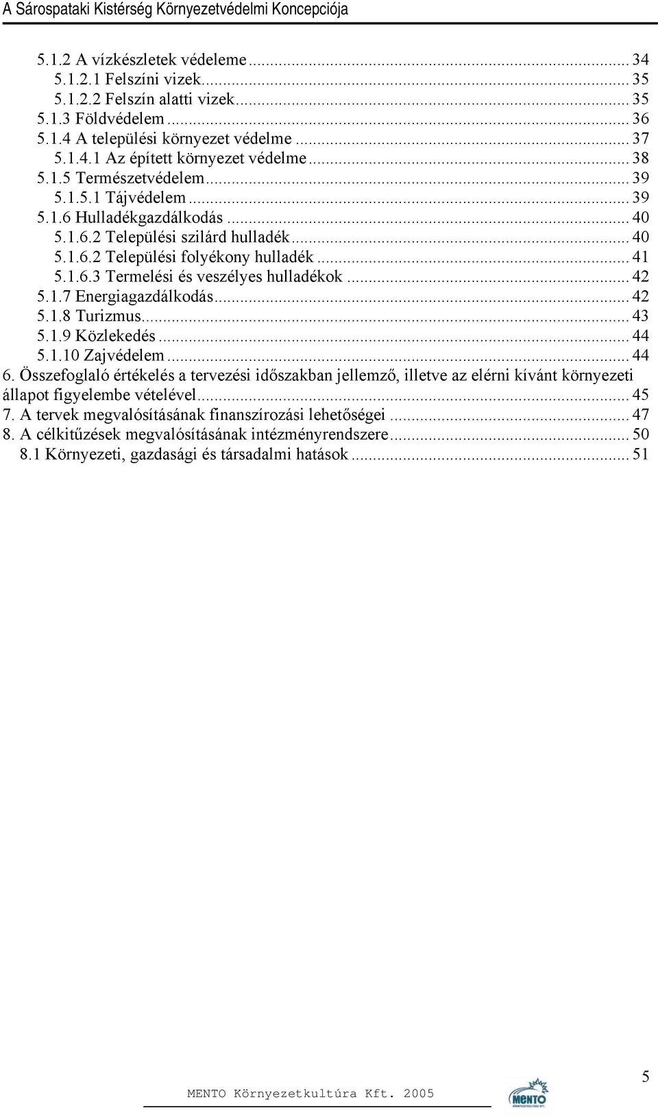 .. 42 5.1.7 Energiagazdálkodás... 42 5.1.8 Turizmus... 43 5.1.9 Közlekedés... 44 5.1.10 Zajvédelem... 44 6.