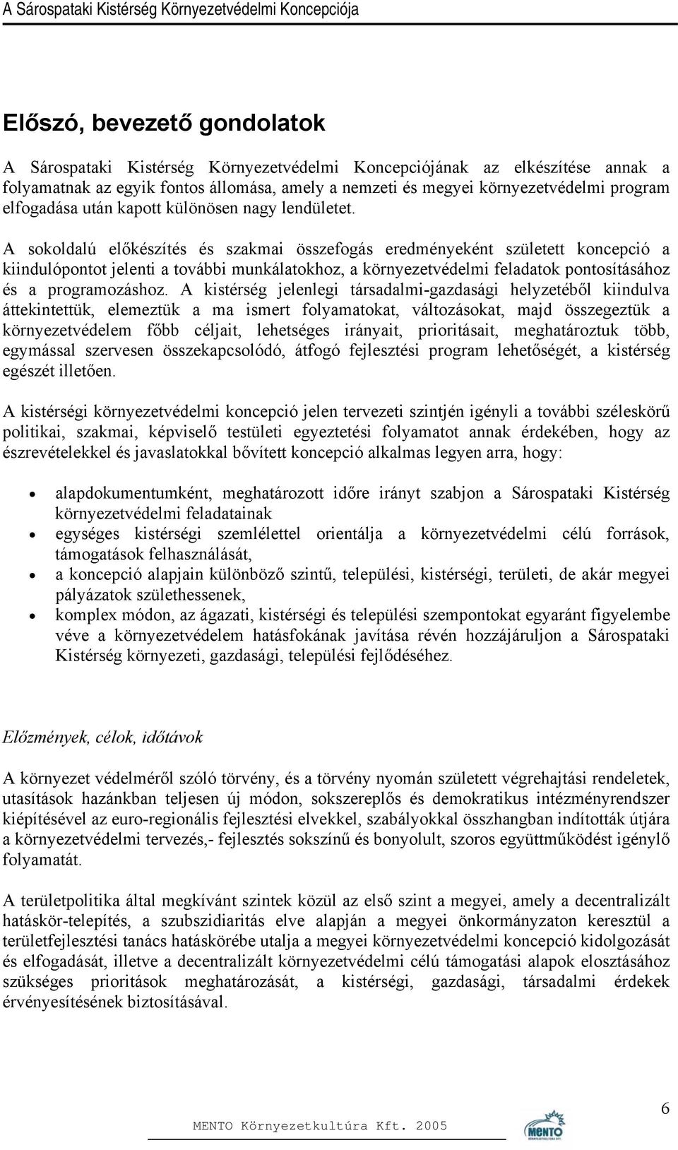 A sokoldalú előkészítés és szakmai összefogás eredményeként született koncepció a kiindulópontot jelenti a további munkálatokhoz, a környezetvédelmi feladatok pontosításához és a programozáshoz.