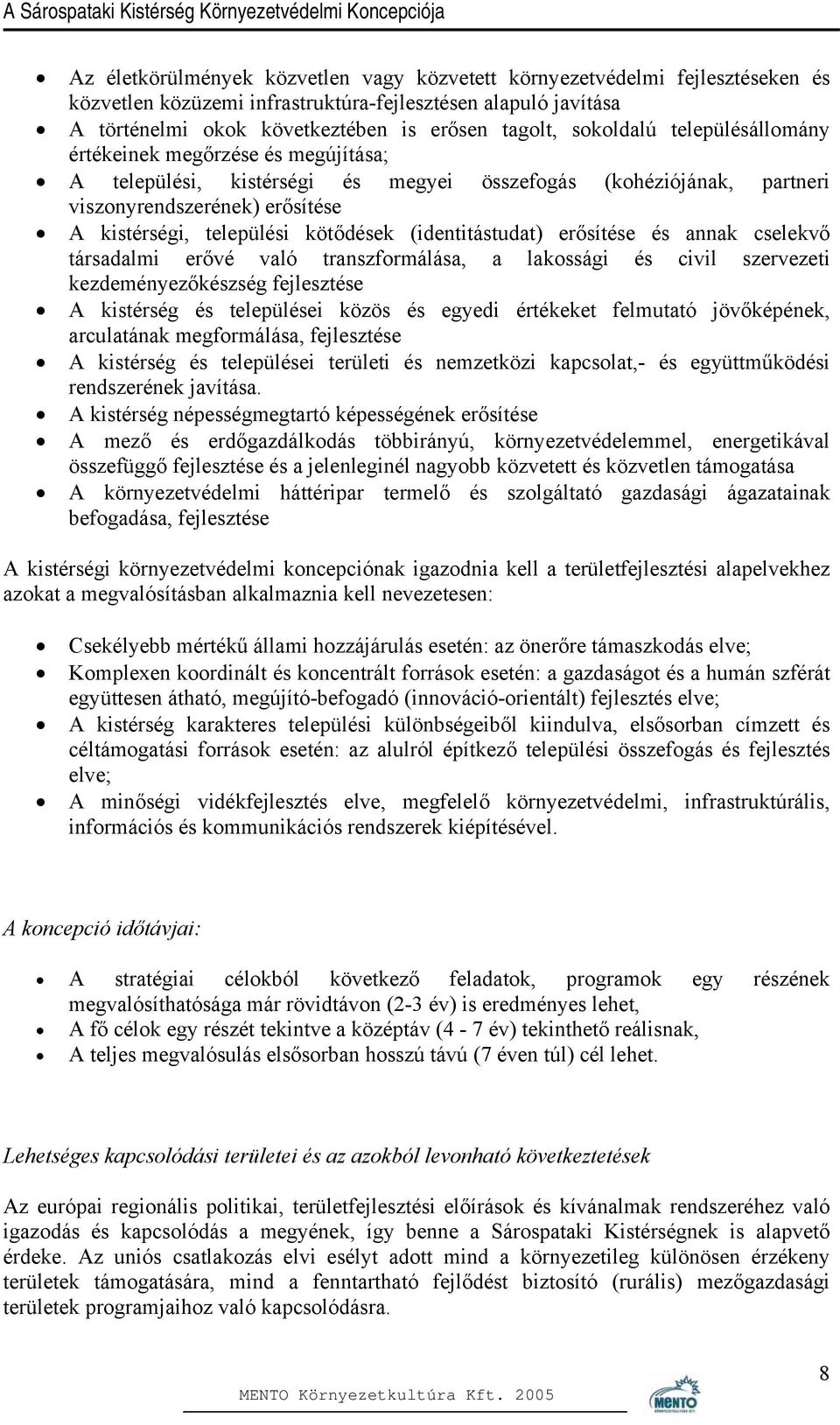 (identitástudat) erősítése és annak cselekvő társadalmi erővé való transzformálása, a lakossági és civil szervezeti kezdeményezőkészség fejlesztése A kistérség és települései közös és egyedi