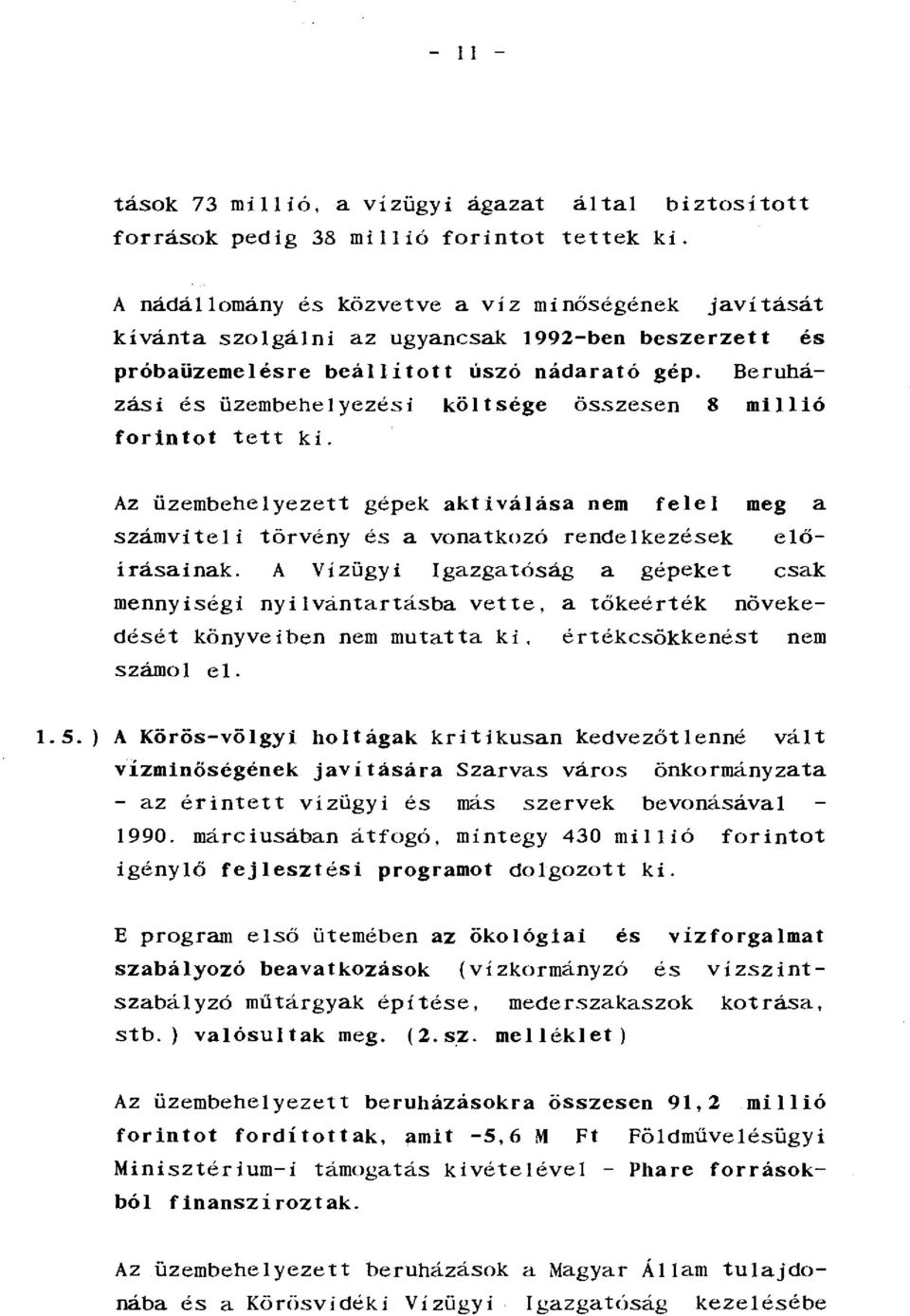 Beruházási és üzembehelyezési költsége összesen 8 millió forintot tett ki. Az üzembehelyezett gépek aktiválása nem felel meg a számviteli törvény és a vonatkozó rendelkezések írásainak.