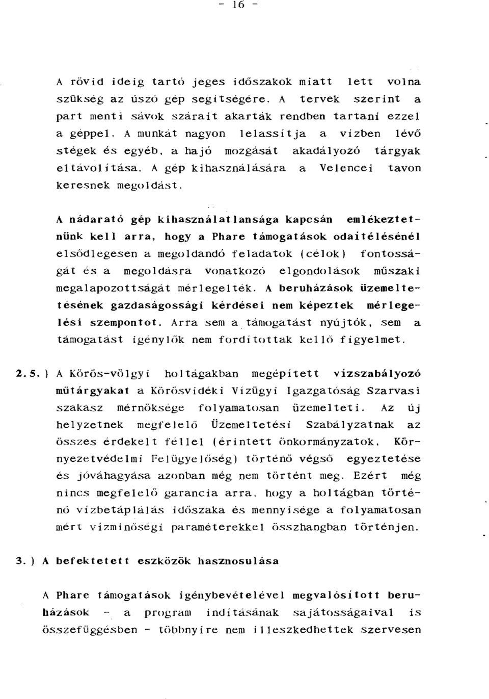 A nádarató gép kihasználatlansága kapcsán emlékeztetnünk kell arra, hogy a Phare támogatások odaítélésénél elsődlegesen a megoldandó feladatok (célok) fontosságát és a megoldásra vonatkozó