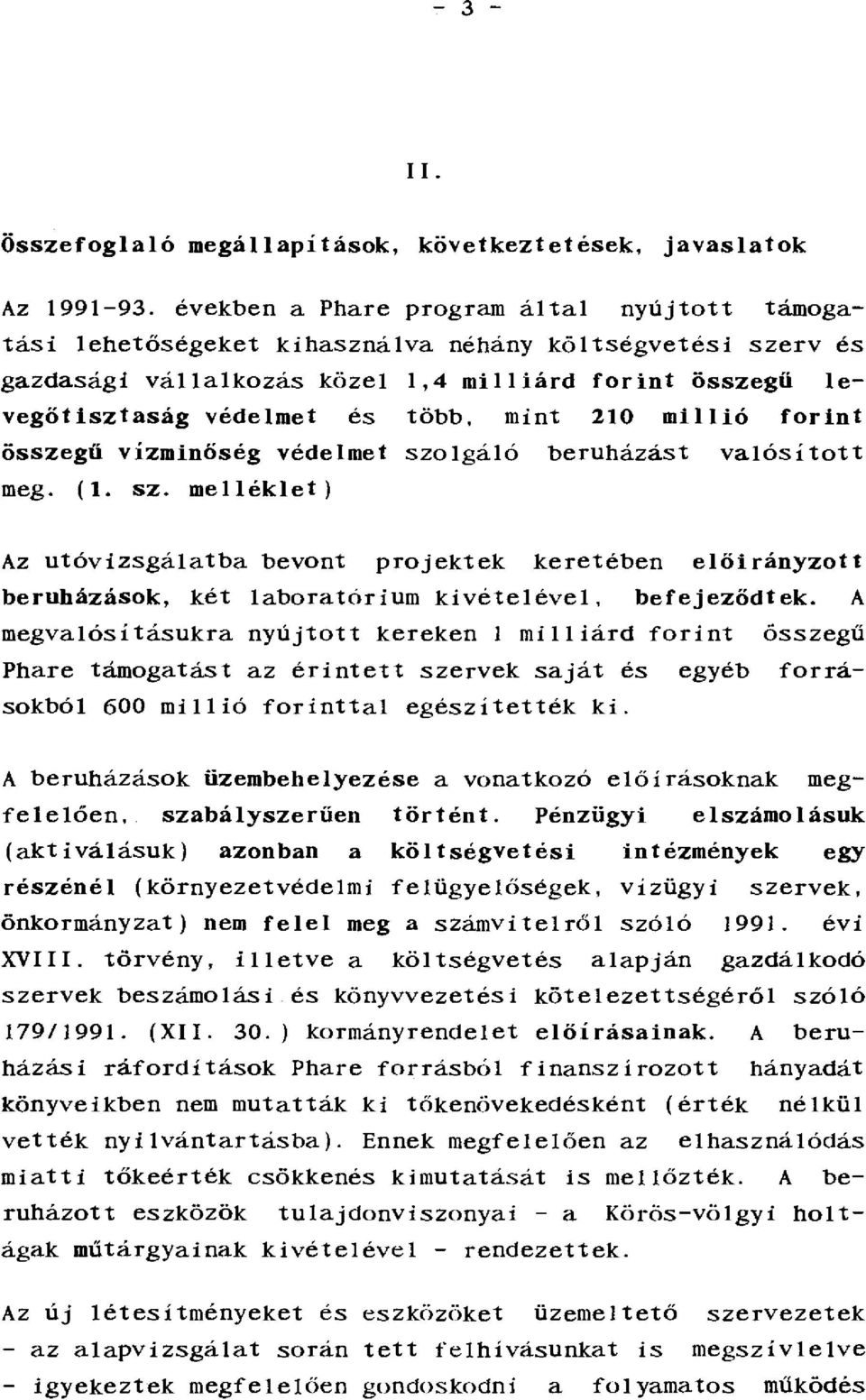 mint 210 millió forint összegű vízminőség védelmet szolgáló beruházást valósított meg. (t. sz. melléklet) Az utóvizsgálatba bevont projektek keretében előirányzott beruházások, két laboratórium kivételével, befejeződtek.