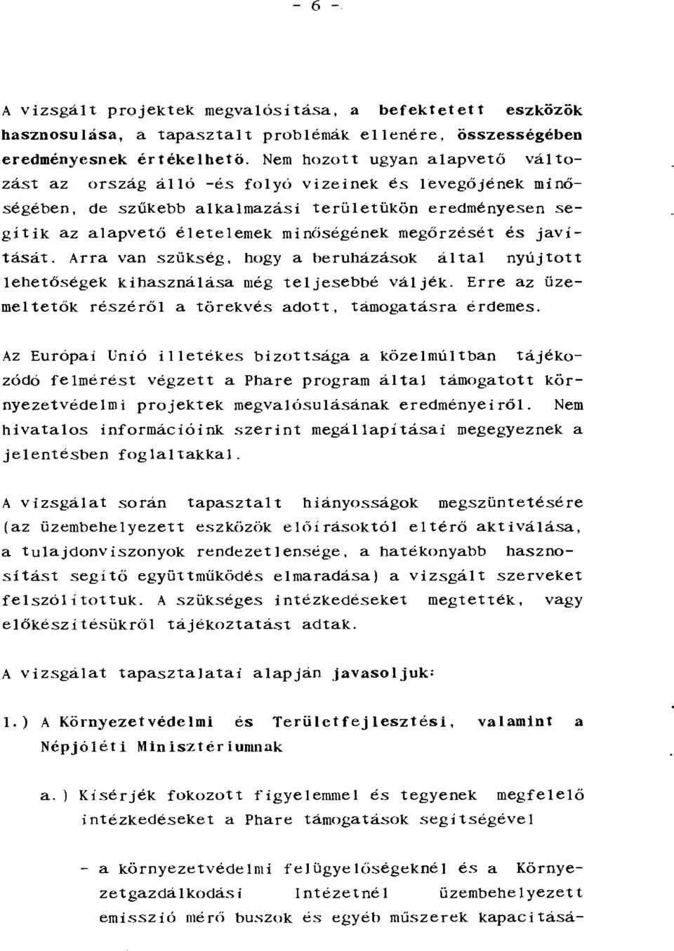 és javítását. Arra van szükség, hogy a beruházások által nyújtott lehetőségek kihasználása még teljesebbé váljék. Erre az üzemeltetők részéről a törekvés adott, támogatásra érdemes.