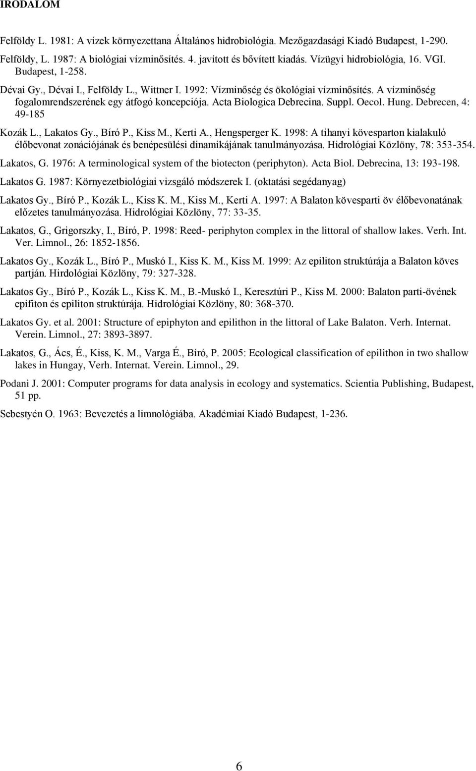 Acta Biologica Debrecina. Suppl. Oecol. Hung. Debrecen, 4: 49-185 Kozák L., Lakatos Gy., Bíró P., Kiss M., Kerti A., Hengsperger K.