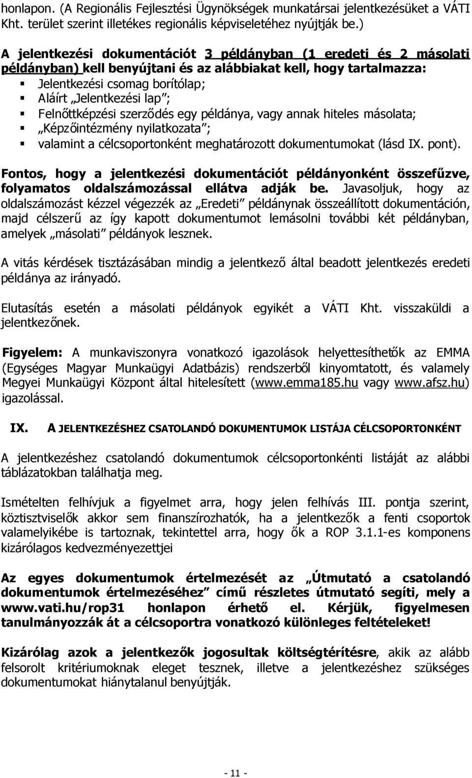 Felnőttképzési szerződés egy példánya, vagy annak hiteles másolata; Képzőintézmény nyilatkozata ; valamint a célcsoportonként meghatározott dokumentumokat (lásd IX. pont).