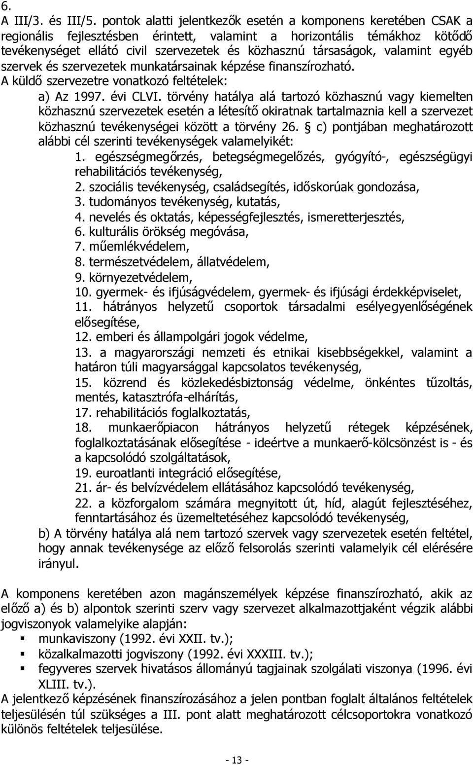 társaságok, valamint egyéb szervek és szervezetek munkatársainak képzése finanszírozható. A küldőszervezetre vonatkozó feltételek: a) Az 1997. évi CLVI.