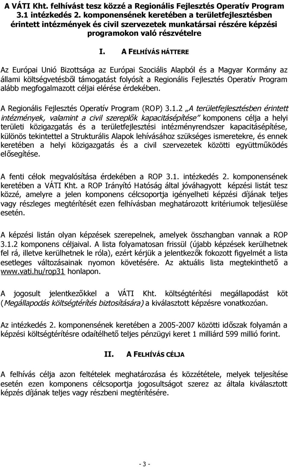 A FELHÍVÁS HÁTTERE Az Európai Unió Bizottsága az Európai Szociális Alapból és a Magyar Kormány az állami költségvetésből támogatást folyósít a Regionális Fejlesztés Operatív Program alább