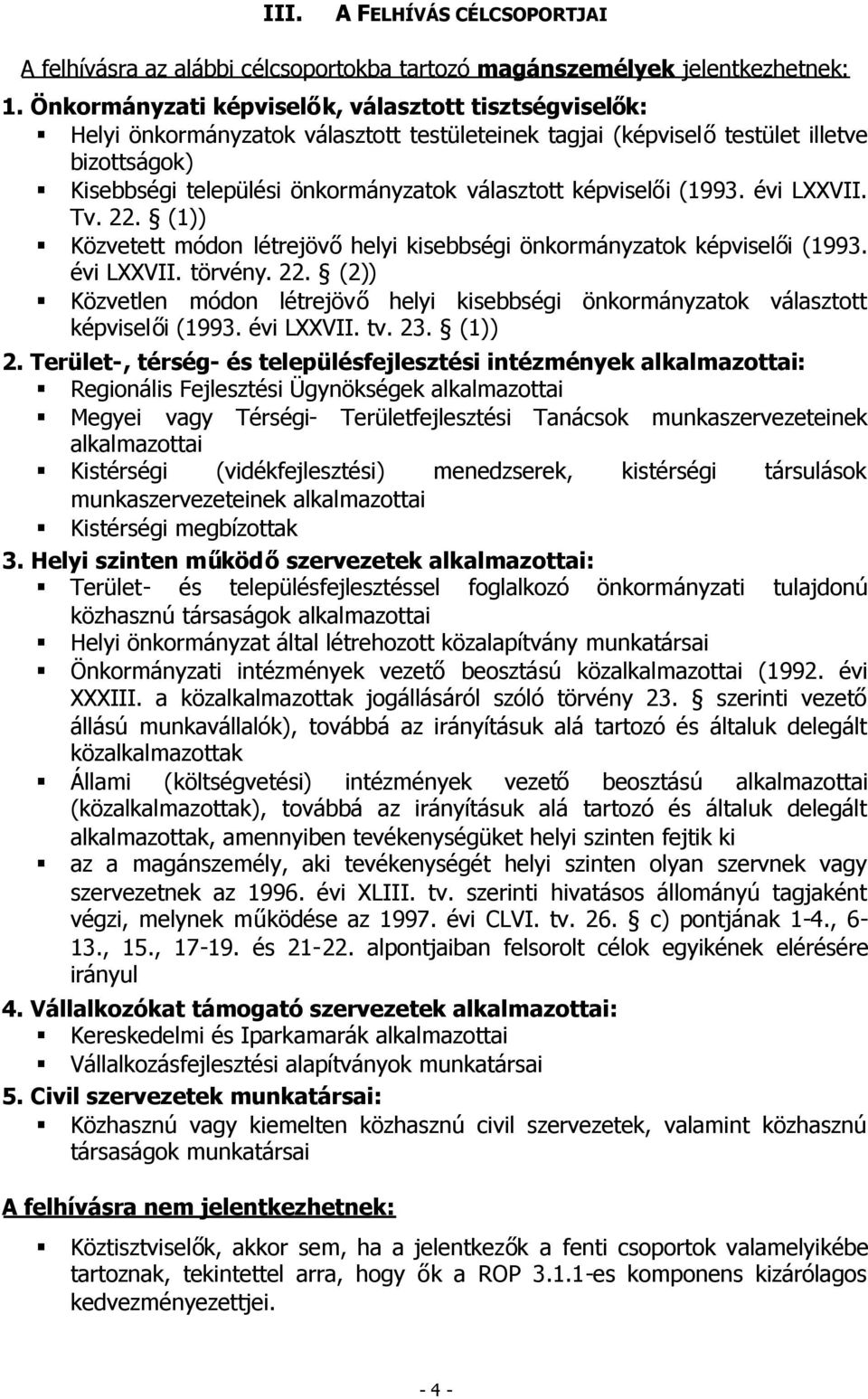 képviselői (1993. évi LXXVII. Tv. 22. (1)) Közvetett módon létrejövőhelyi kisebbségi önkormányzatok képviselői (1993. évi LXXVII. törvény. 22. (2)) Közvetlen módon létrejövő helyi kisebbségi önkormányzatok választott képviselői (1993.