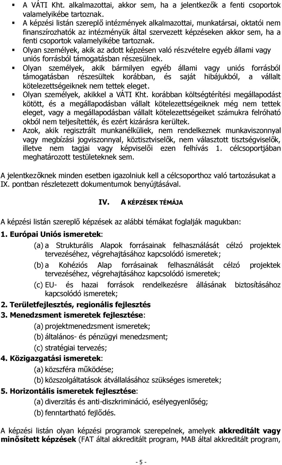 Olyan személyek, akik az adott képzésen való részvételre egyéb állami vagy uniós forrásból támogatásban részesülnek.