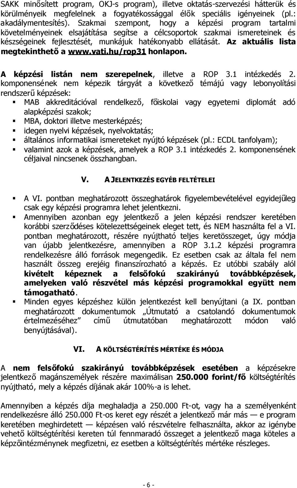 Az aktuális lista megtekinthetőa www.vati.hu/rop31 honlapon. A képzési listán nem szerepelnek, illetve a ROP 3.1 intézkedés 2.