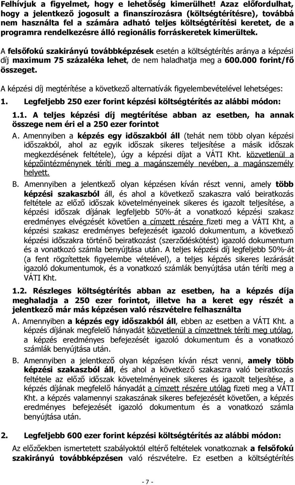 regionális forráskeretek kimerültek. A felsőfokú szakirányú továbbképzések esetén a költségtérítés aránya a képzési díj maximum 75 százaléka lehet, de nem haladhatja meg a 600.000 forint/fő összeget.