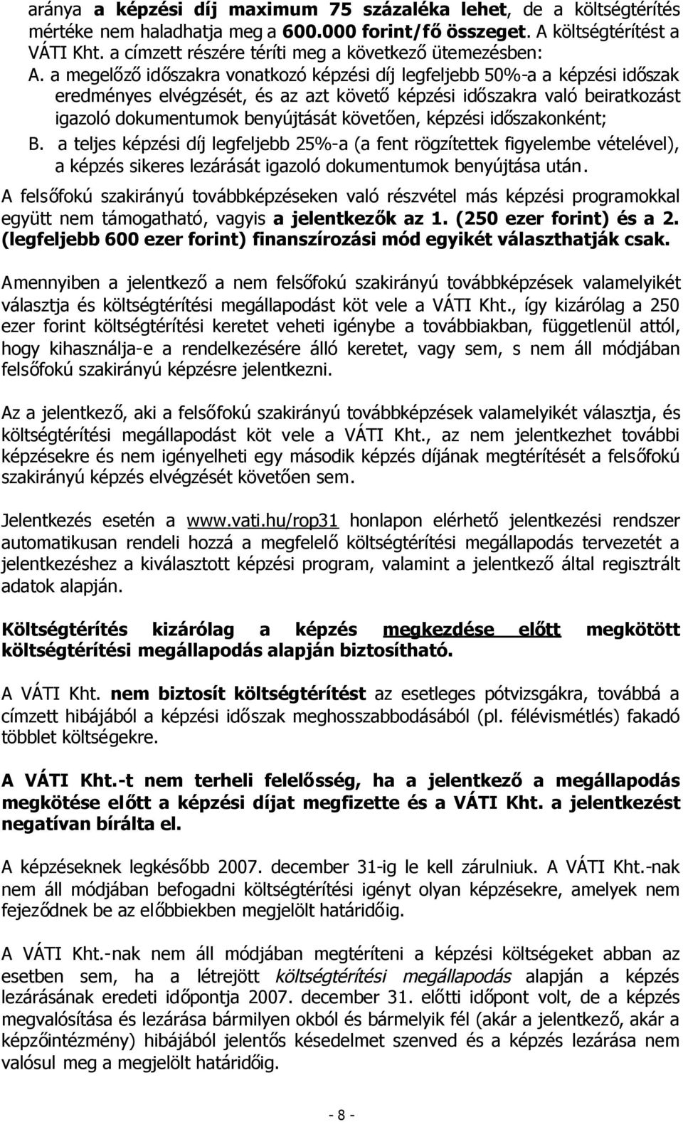 a megelőzőidőszakra vonatkozó képzési díj legfeljebb 50%-a a képzési időszak eredményes elvégzését, és az azt követőképzési időszakra való beiratkozást igazoló dokumentumok benyújtását követően,