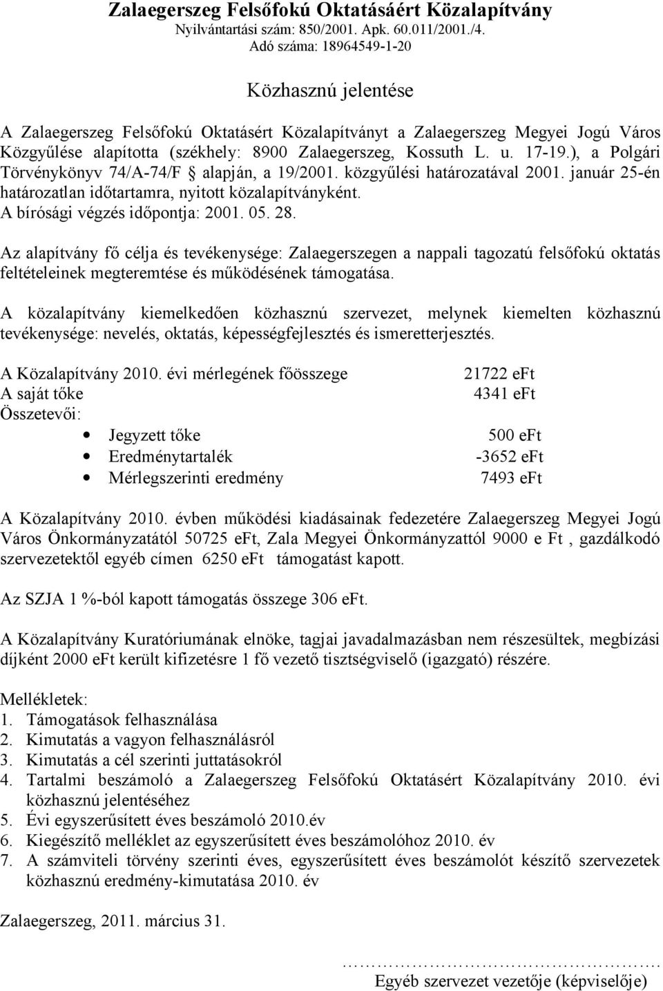 17-19.), a Polgári Törvénykönyv 74/A-74/F alapján, a 19/2001. közgyűlési határozatával 2001. január 25-én határozatlan időtartamra, nyitott közalapítványként. A bírósági végzés időpontja: 2001. 05.