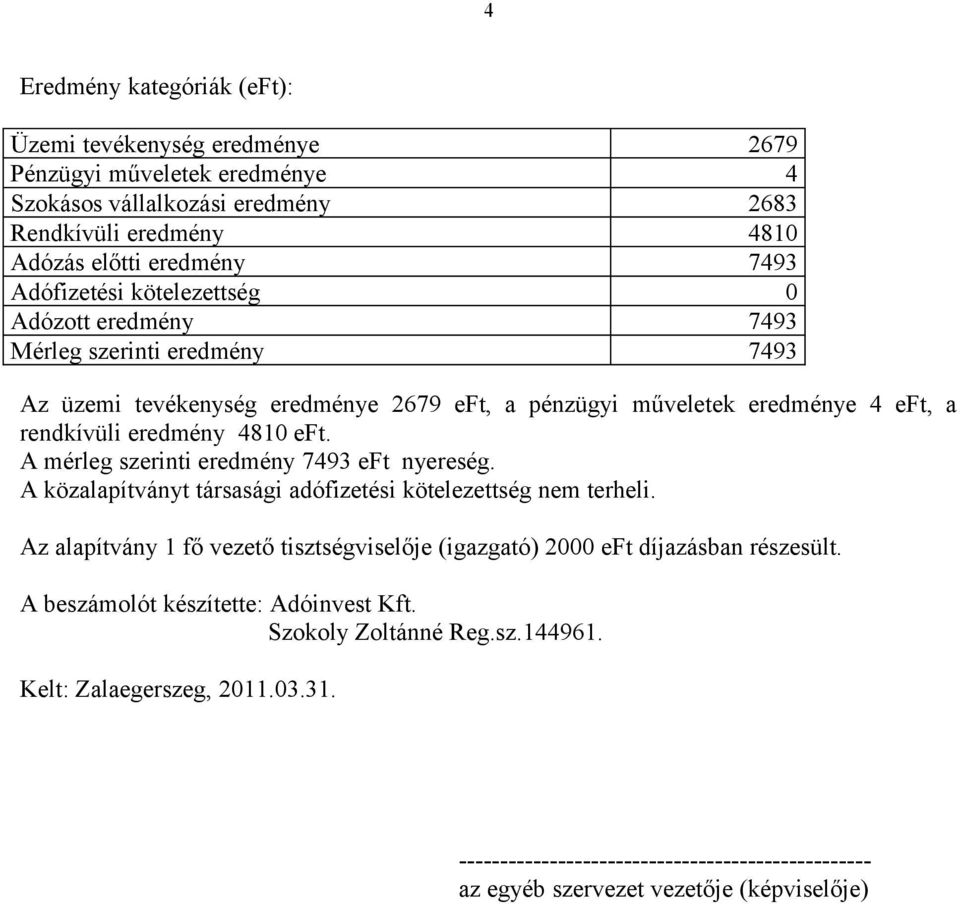 A mérleg szerinti eredmény 7493 eft nyereség. A közalapítványt társasági adófizetési kötelezettség nem terheli.