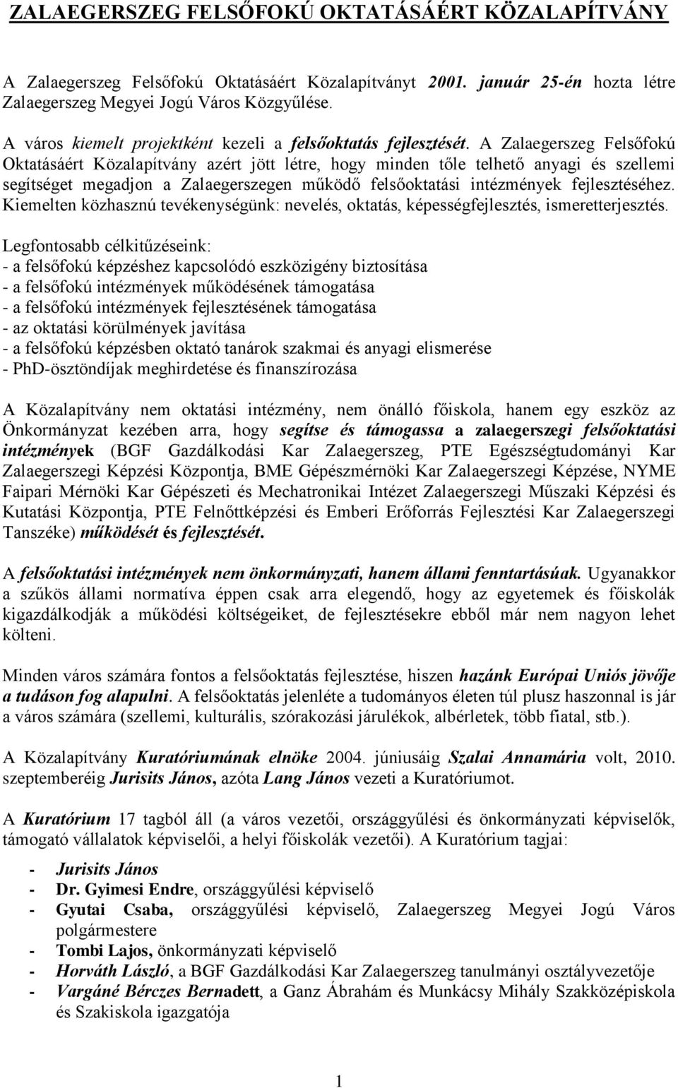 A Zalaegerszeg Felsőfokú Oktatásáért Közalapítvány azért jött létre, hogy minden tőle telhető anyagi és szellemi segítséget megadjon a Zalaegerszegen működő felsőoktatási intézmények fejlesztéséhez.