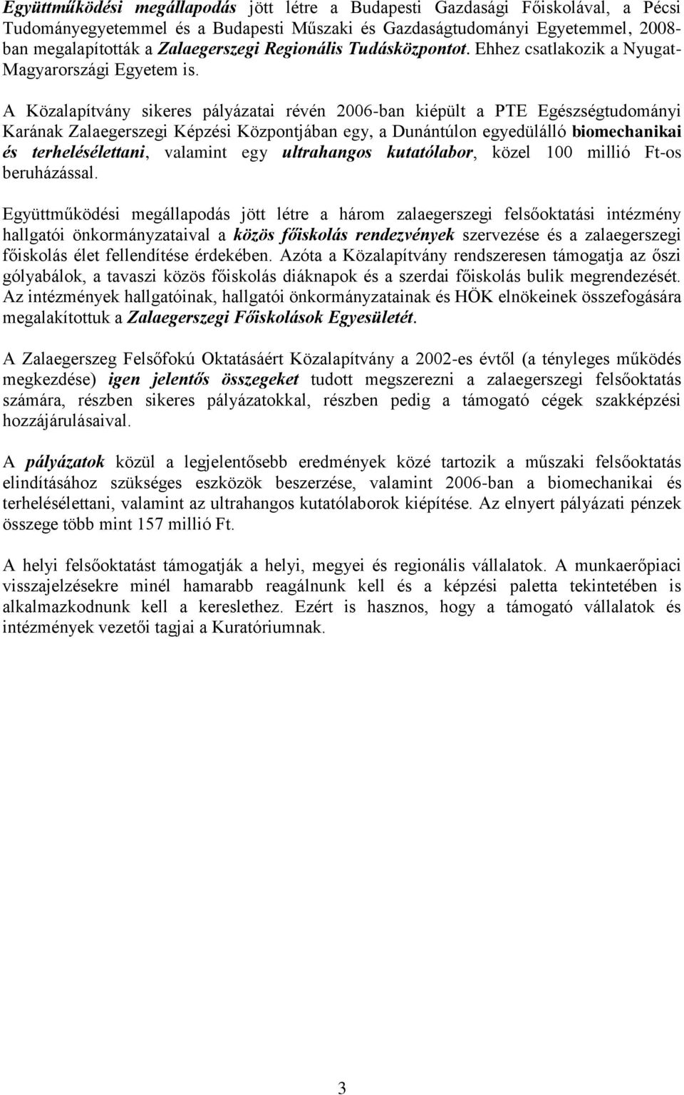 A Közalapítvány sikeres pályázatai révén 2006-ban kiépült a PTE Egészségtudományi Karának Zalaegerszegi Képzési Központjában egy, a Dunántúlon egyedülálló biomechanikai és terhelésélettani, valamint