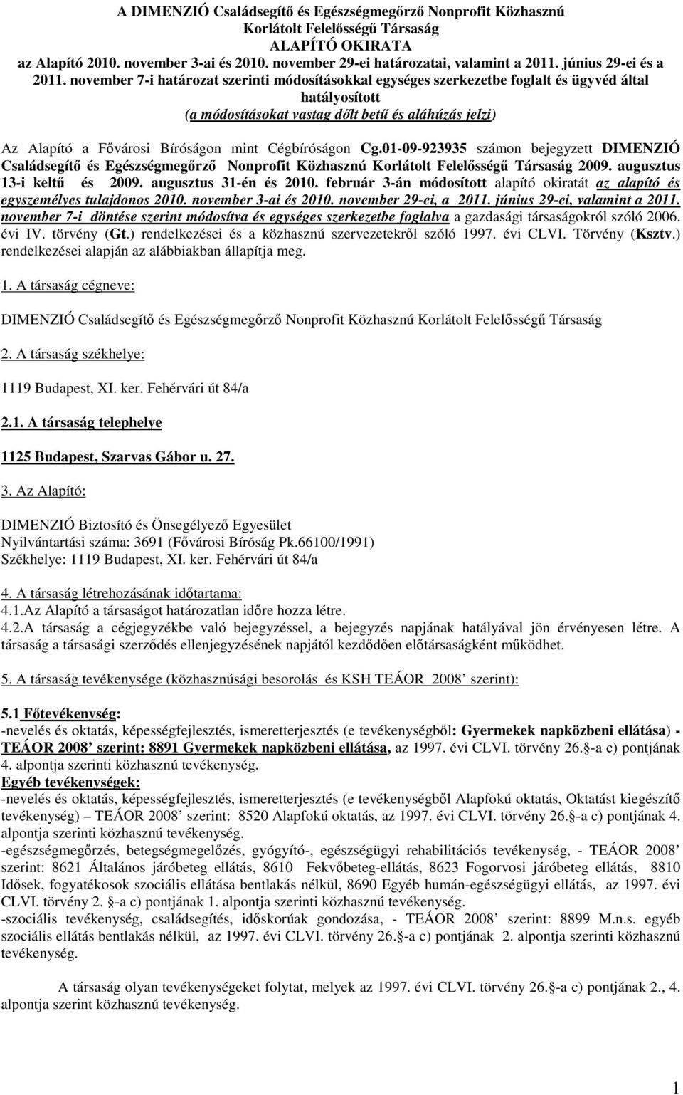 november 7-i határozat szerinti módosításokkal egységes szerkezetbe foglalt és ügyvéd által hatályosított (a módosításokat vastag dlt bet és aláhúzás jelzi) Az Alapító a Fvárosi Bíróságon mint