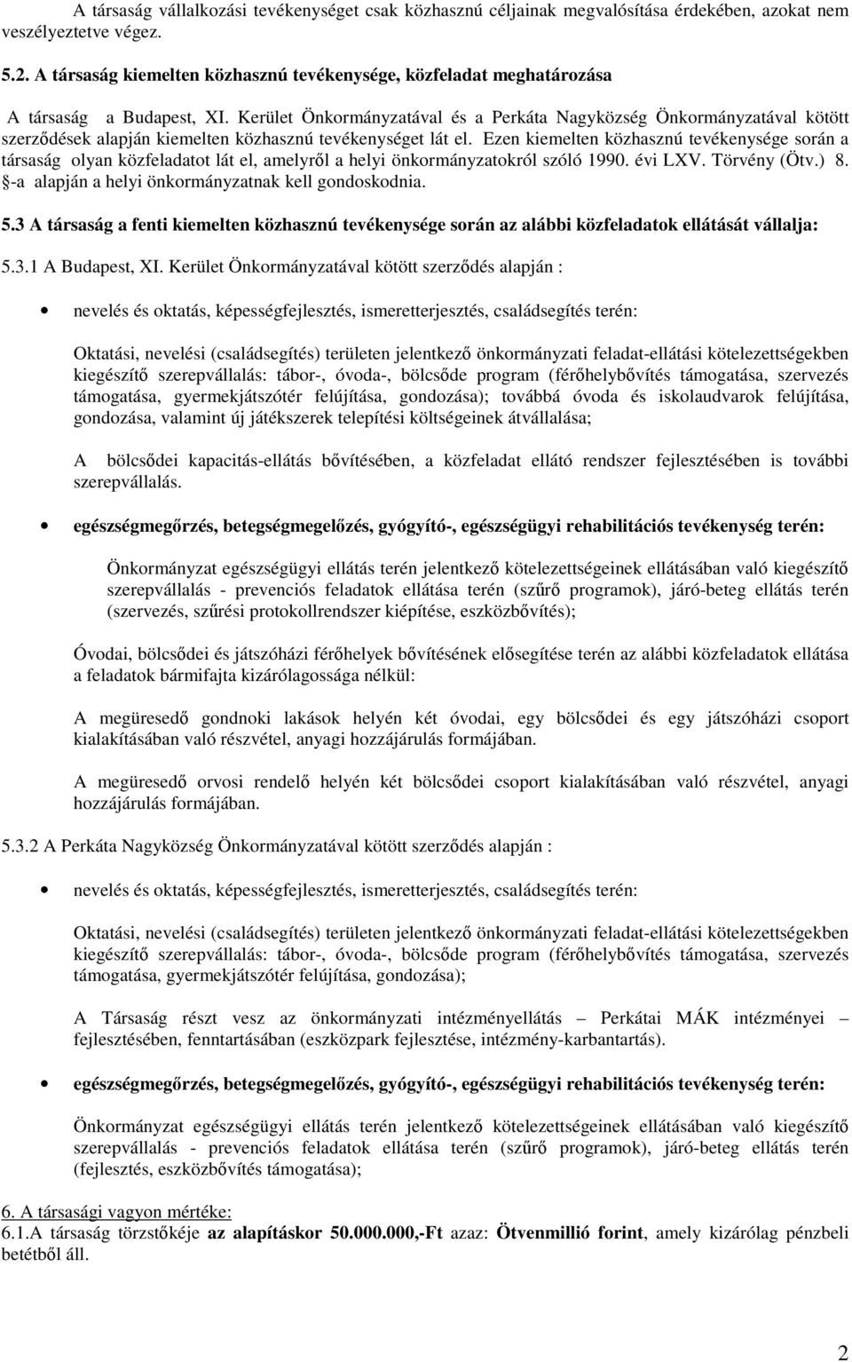 Kerület Önkormányzatával és a Perkáta Nagyközség Önkormányzatával kötött szerzdések alapján kiemelten közhasznú tevékenységet lát el.