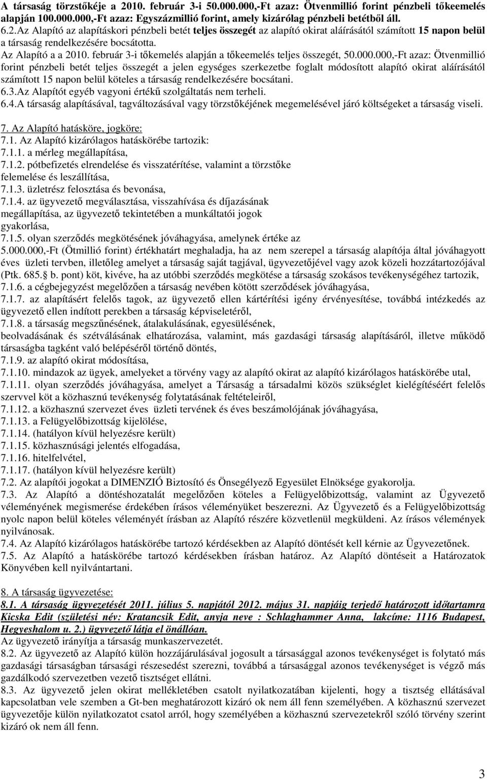 000,-Ft azaz: Ötvenmillió forint pénzbeli betét teljes összegét a jelen egységes szerkezetbe foglalt módosított alapító okirat aláírásától számított 15 napon belül köteles a társaság rendelkezésére