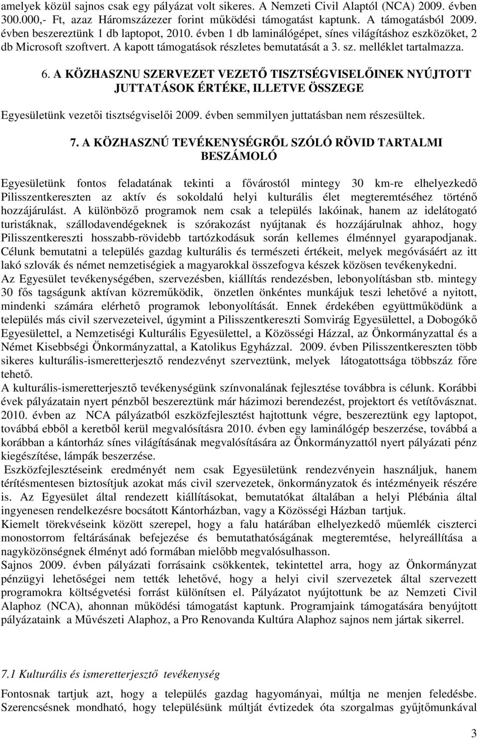 A KÖZHASZNU SZERVEZET VEZETŐ TISZTSÉGVISELŐINEK NYÚJTOTT JUTTATÁSOK ÉRTÉKE, ILLETVE ÖSSZEGE Egyesületünk vezetői tisztségviselői 2009. évben semmilyen juttatásban nem részesültek. 7.