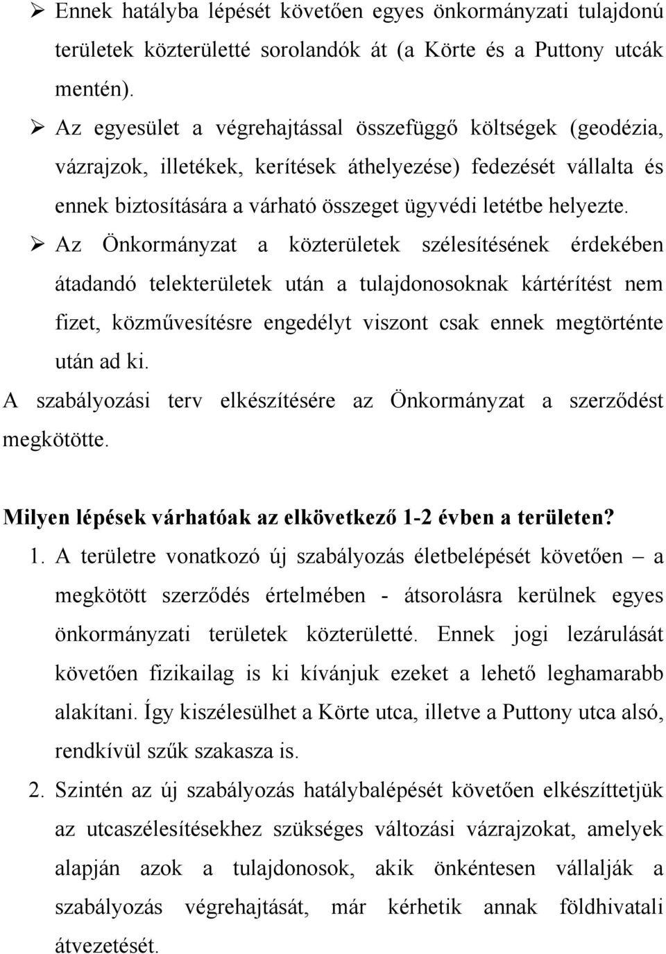 Az Önkormányzat a közterületek szélesítésének érdekében átadandó telekterületek után a tulajdonosoknak kártérítést nem fizet, közművesítésre engedélyt viszont csak ennek megtörténte után ad ki.