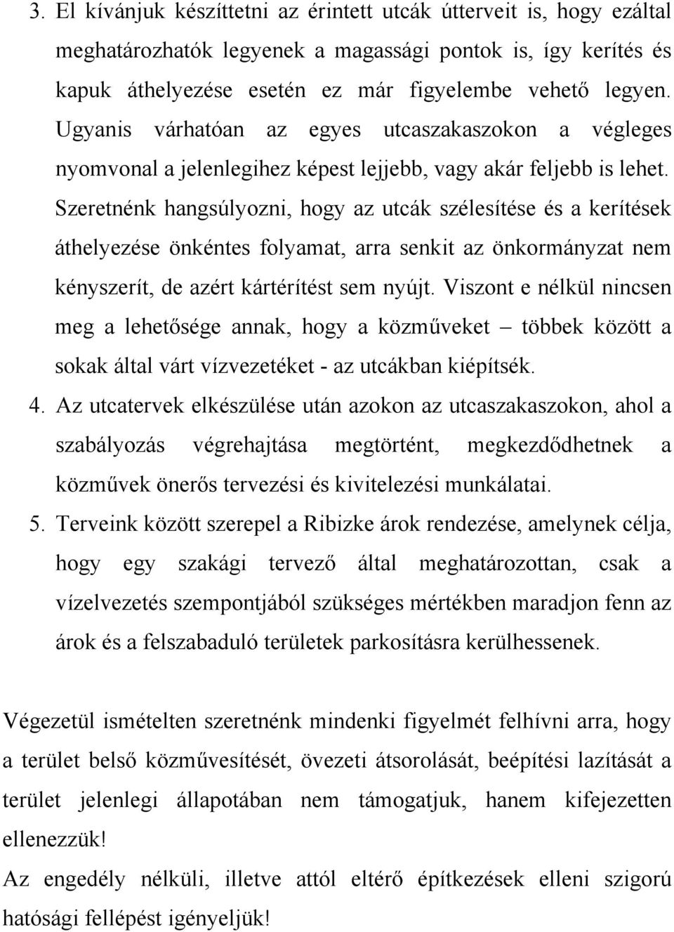 Szeretnénk hangsúlyozni, hogy az utcák szélesítése és a kerítések áthelyezése önkéntes folyamat, arra senkit az önkormányzat nem kényszerít, de azért kártérítést sem nyújt.