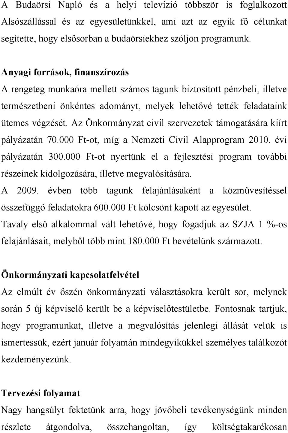 Az Önkormányzat civil szervezetek támogatására kiírt pályázatán 70.000 Ft-ot, míg a Nemzeti Civil Alapprogram 2010. évi pályázatán 300.