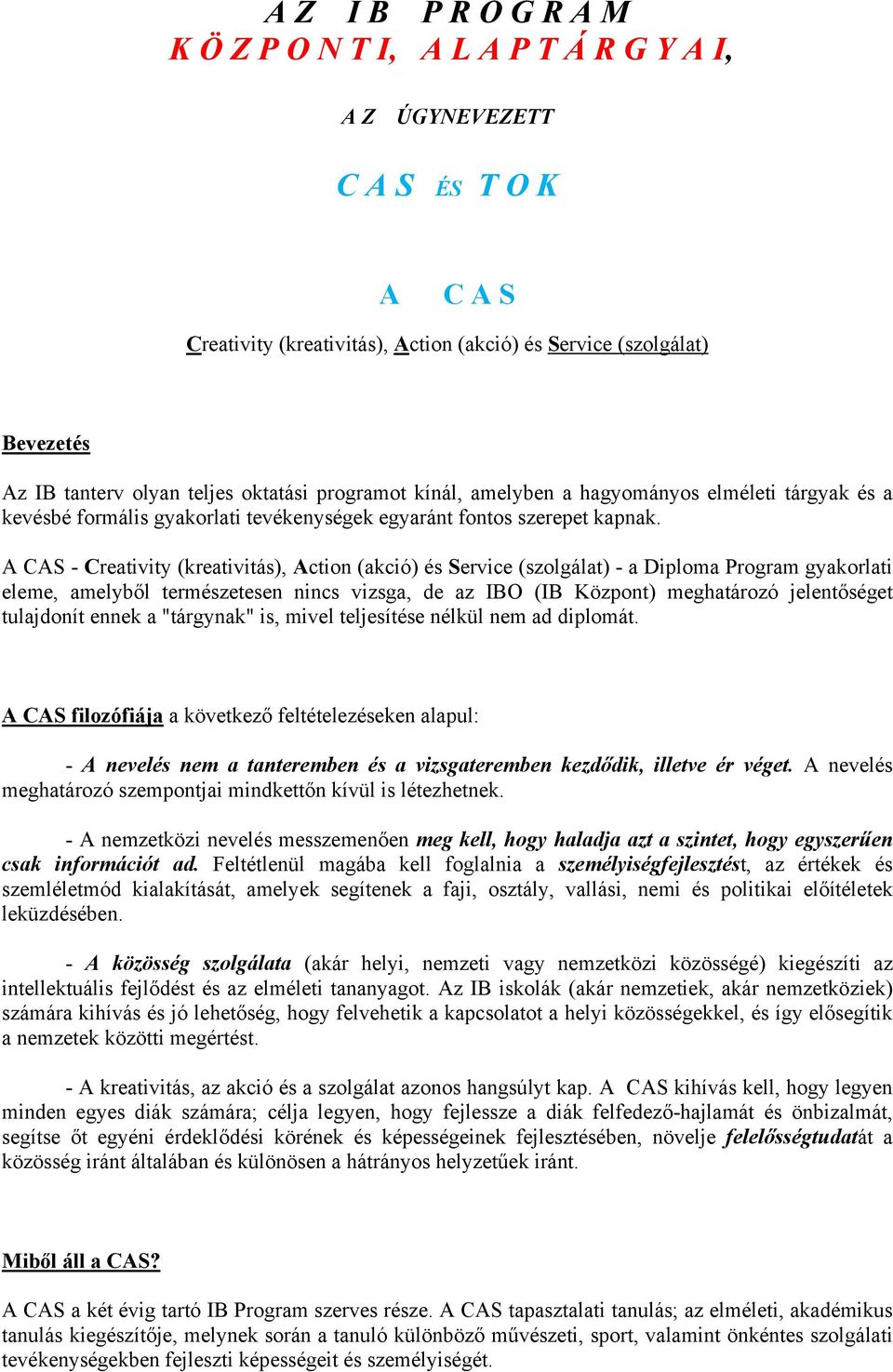 A CAS - Creativity (kreativitás), Action (akció) és Service (szolgálat) - a Diploma Program gyakorlati eleme, amelyből természetesen nincs vizsga, de az IBO (IB Központ) meghatározó jelentőséget