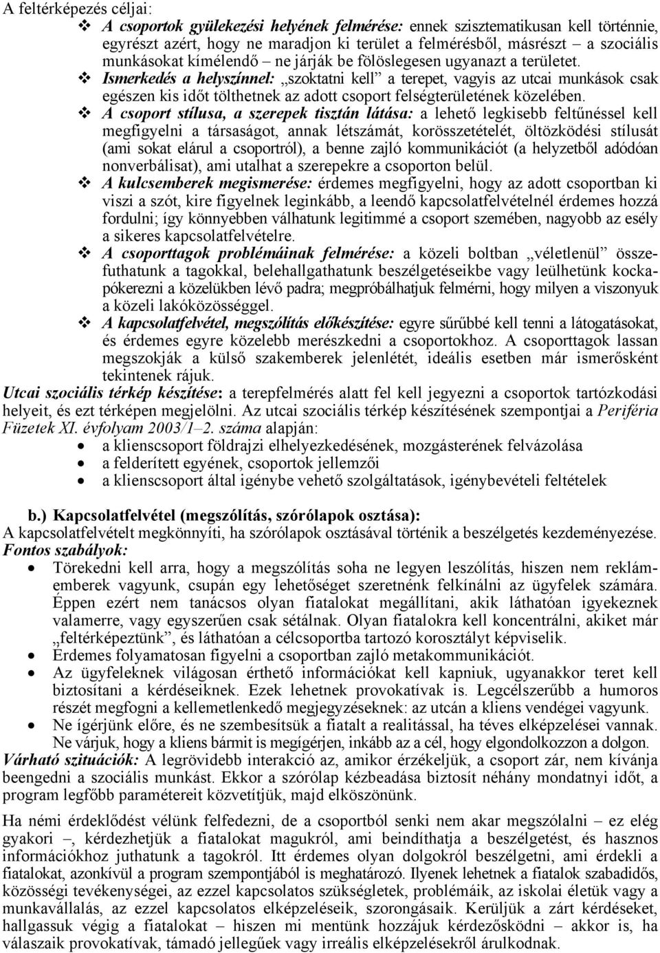 Ismerkedés a helyszínnel: szoktatni kell a terepet, vagyis az utcai munkások csak egészen kis időt tölthetnek az adott csoport felségterületének közelében.