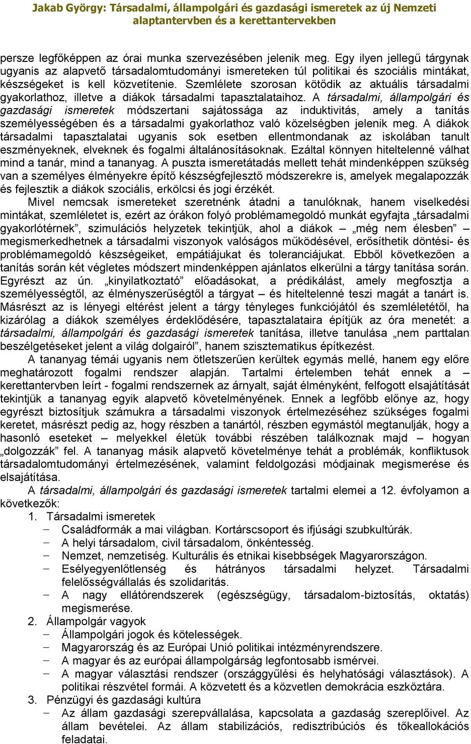 Szemlélete szorosan kötődik az aktuális társadalmi gyakorlathoz, illetve a diákok társadalmi tapasztalataihoz.