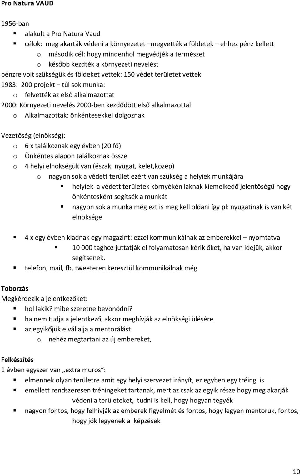 kezdődött első alkalmazottal: o Alkalmazottak: önkéntesekkel dolgoznak Vezetőség (elnökség): o 6 x találkoznak egy évben (20 fő) o Önkéntes alapon találkoznak össze o 4 helyi elnökségük van (észak,