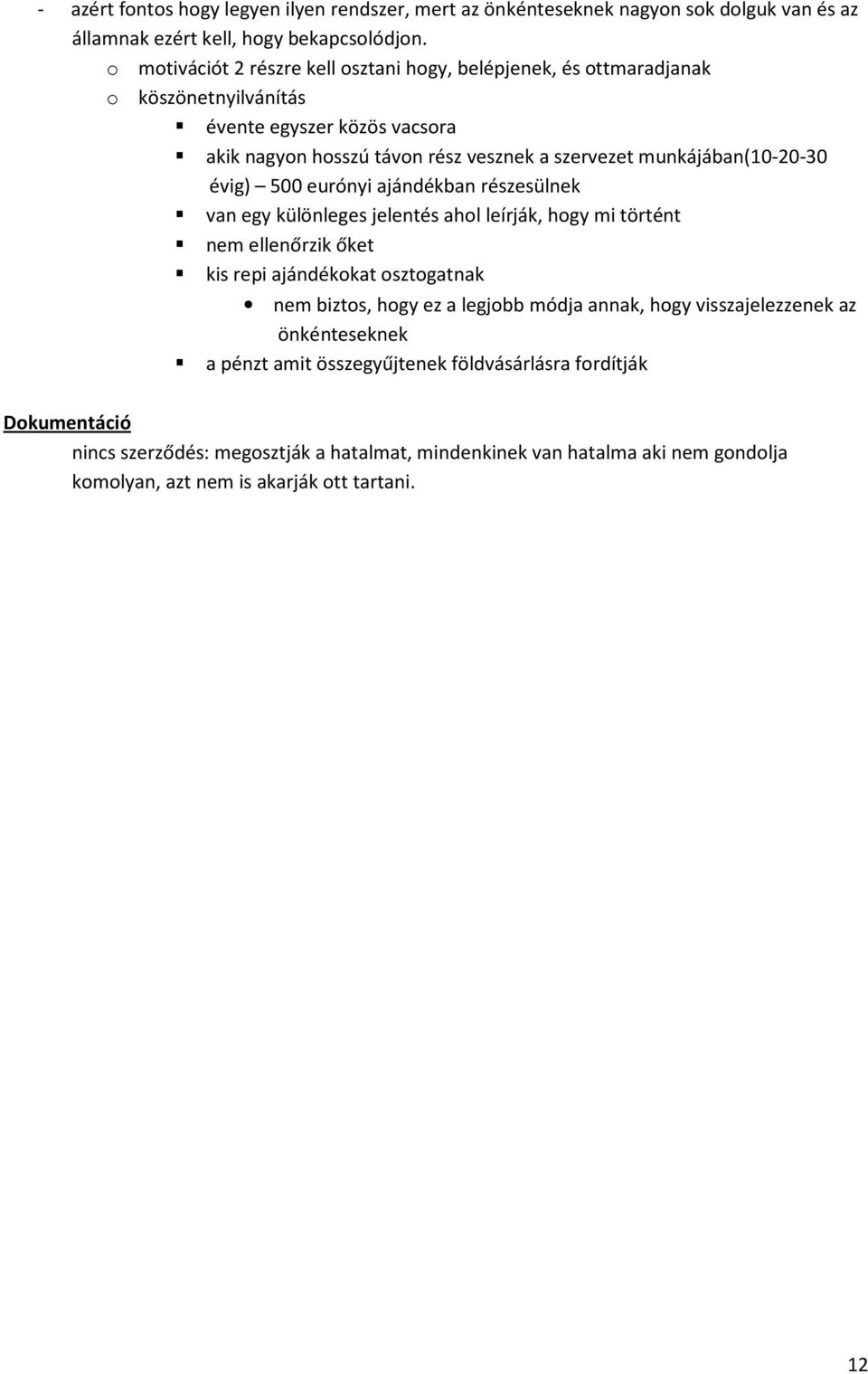 munkájában(10-20-30 évig) 500 eurónyi ajándékban részesülnek van egy különleges jelentés ahol leírják, hogy mi történt nem ellenőrzik őket kis repi ajándékokat osztogatnak nem biztos,