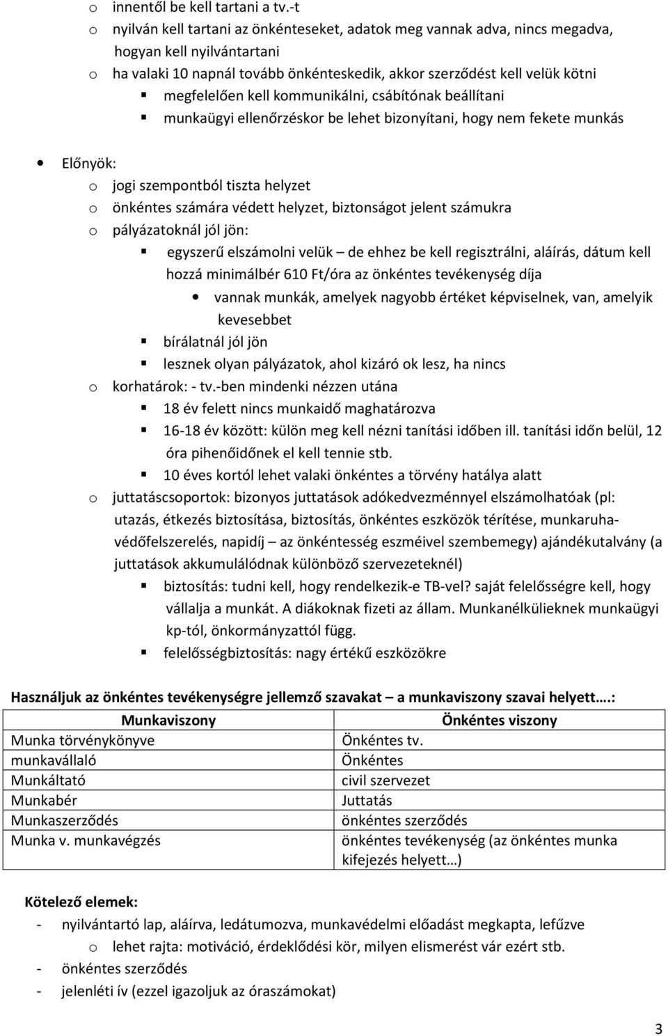 kell kommunikálni, csábítónak beállítani munkaügyi ellenőrzéskor be lehet bizonyítani, hogy nem fekete munkás Előnyök: o jogi szempontból tiszta helyzet o önkéntes számára védett helyzet, biztonságot