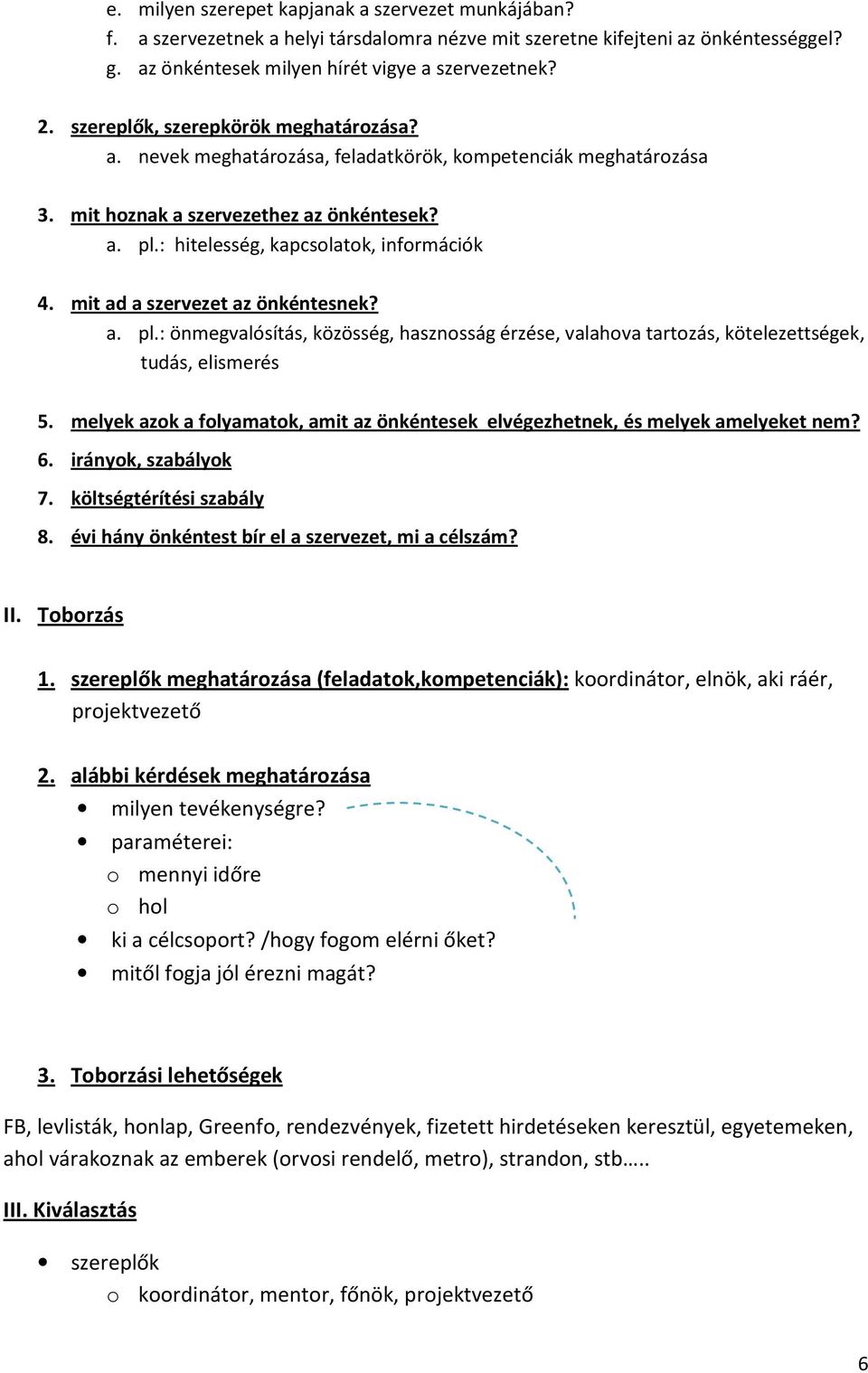 mit ad a szervezet az önkéntesnek? a. pl.: önmegvalósítás, közösség, hasznosság érzése, valahova tartozás, kötelezettségek, tudás, elismerés 5.