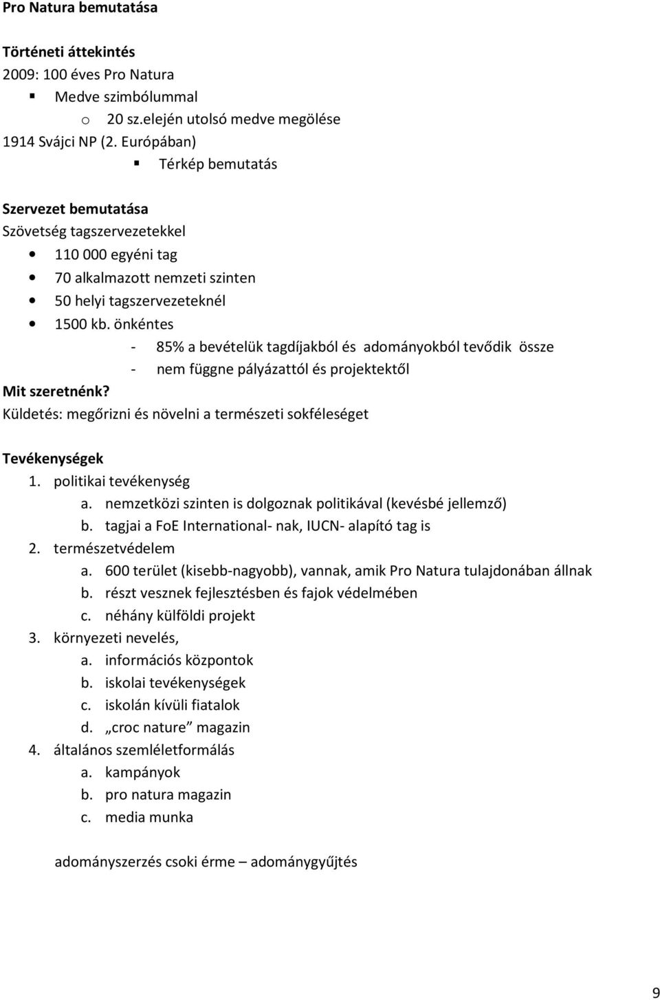 önkéntes - 85% a bevételük tagdíjakból és adományokból tevődik össze - nem függne pályázattól és projektektől Mit szeretnénk? Küldetés: megőrizni és növelni a természeti sokféleséget Tevékenységek 1.