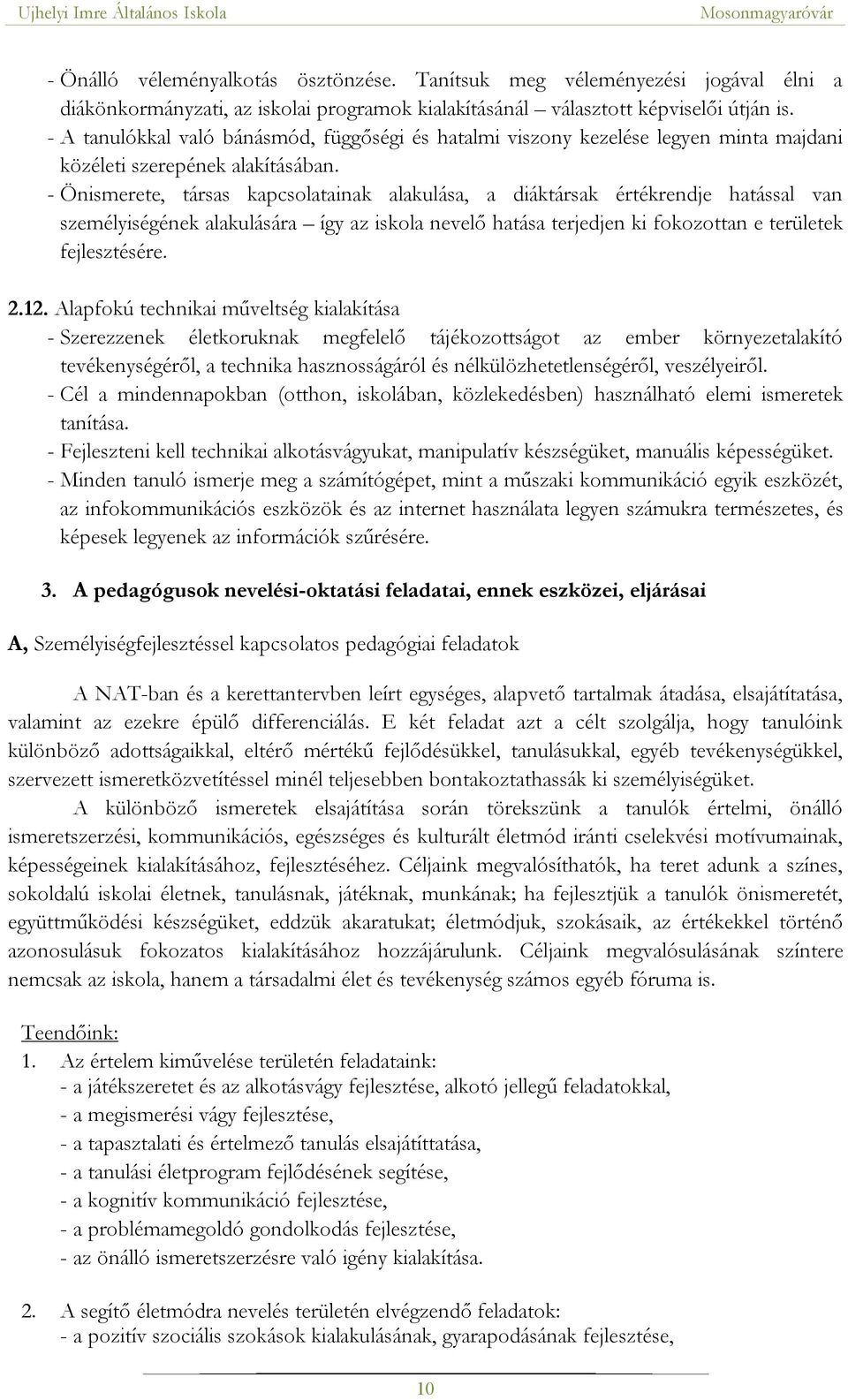 - Önismerete, társas kapcsolatainak alakulása, a diáktársak értékrendje hatással van személyiségének alakulására így az iskola nevelő hatása terjedjen ki fokozottan e területek fejlesztésére. 2.12.