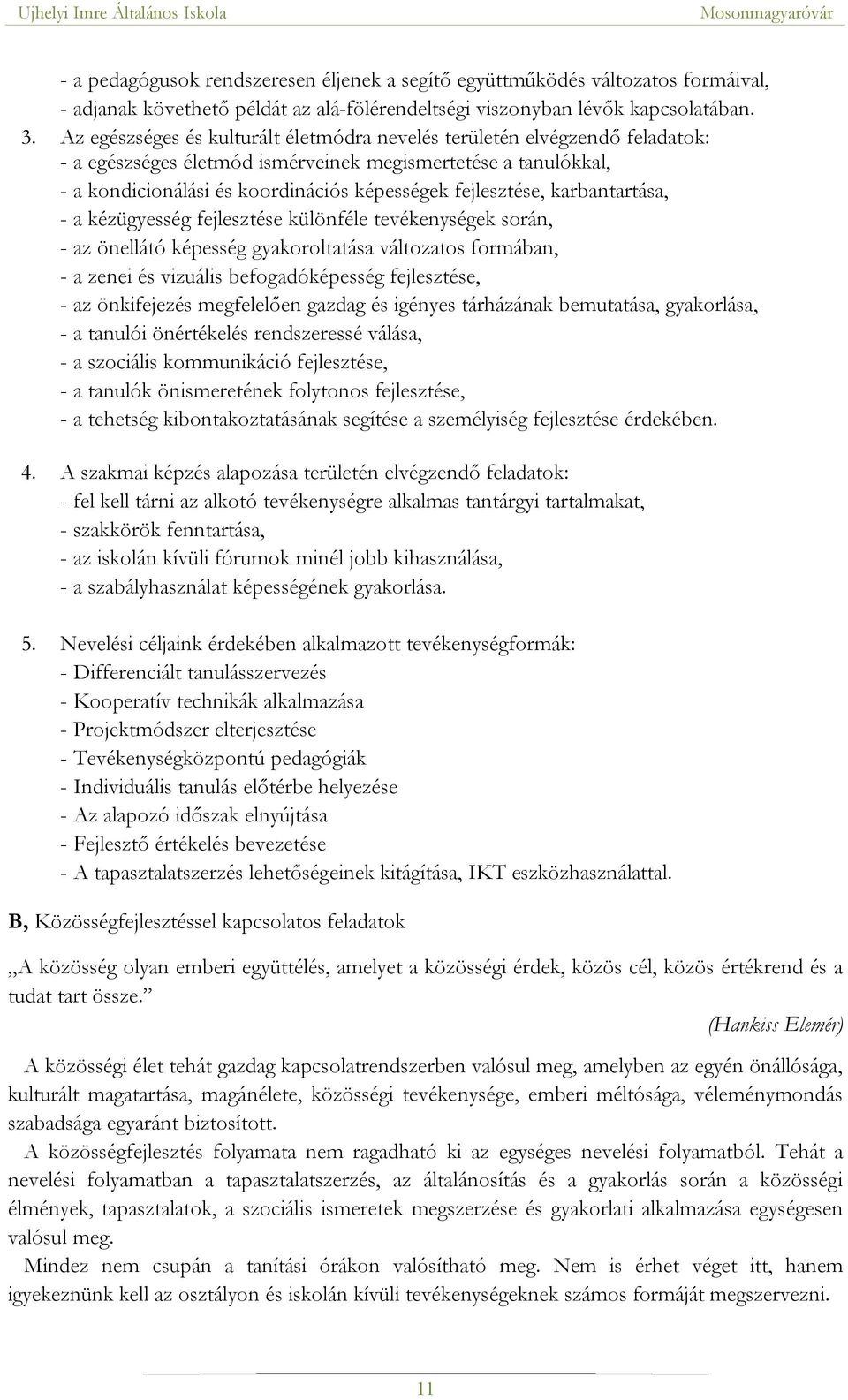 karbantartása, - a kézügyesség fejlesztése különféle tevékenységek során, - az önellátó képesség gyakoroltatása változatos formában, - a zenei és vizuális befogadóképesség fejlesztése, - az