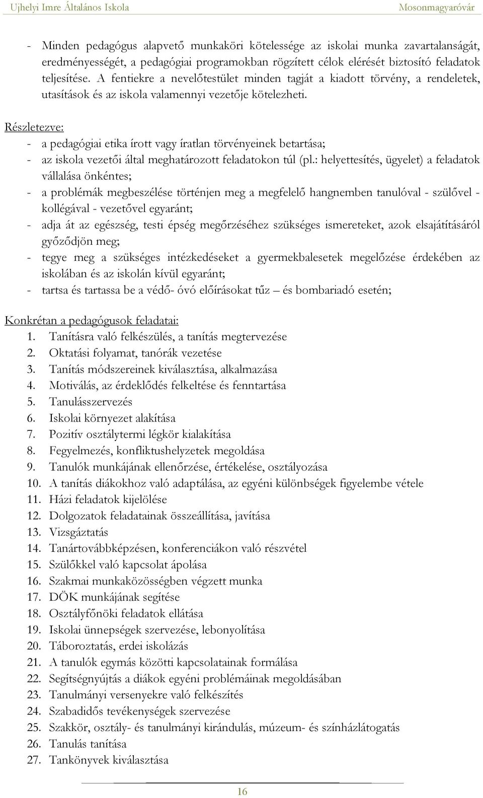 Részletezve: - a pedagógiai etika írott vagy íratlan törvényeinek betartása; - az iskola vezetői által meghatározott feladatokon túl (pl.