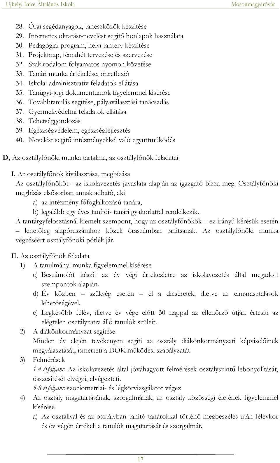 Tanügyi-jogi dokumentumok figyelemmel kísérése 36. Továbbtanulás segítése, pályaválasztási tanácsadás 37. Gyermekvédelmi feladatok ellátása 38. Tehetséggondozás 39.