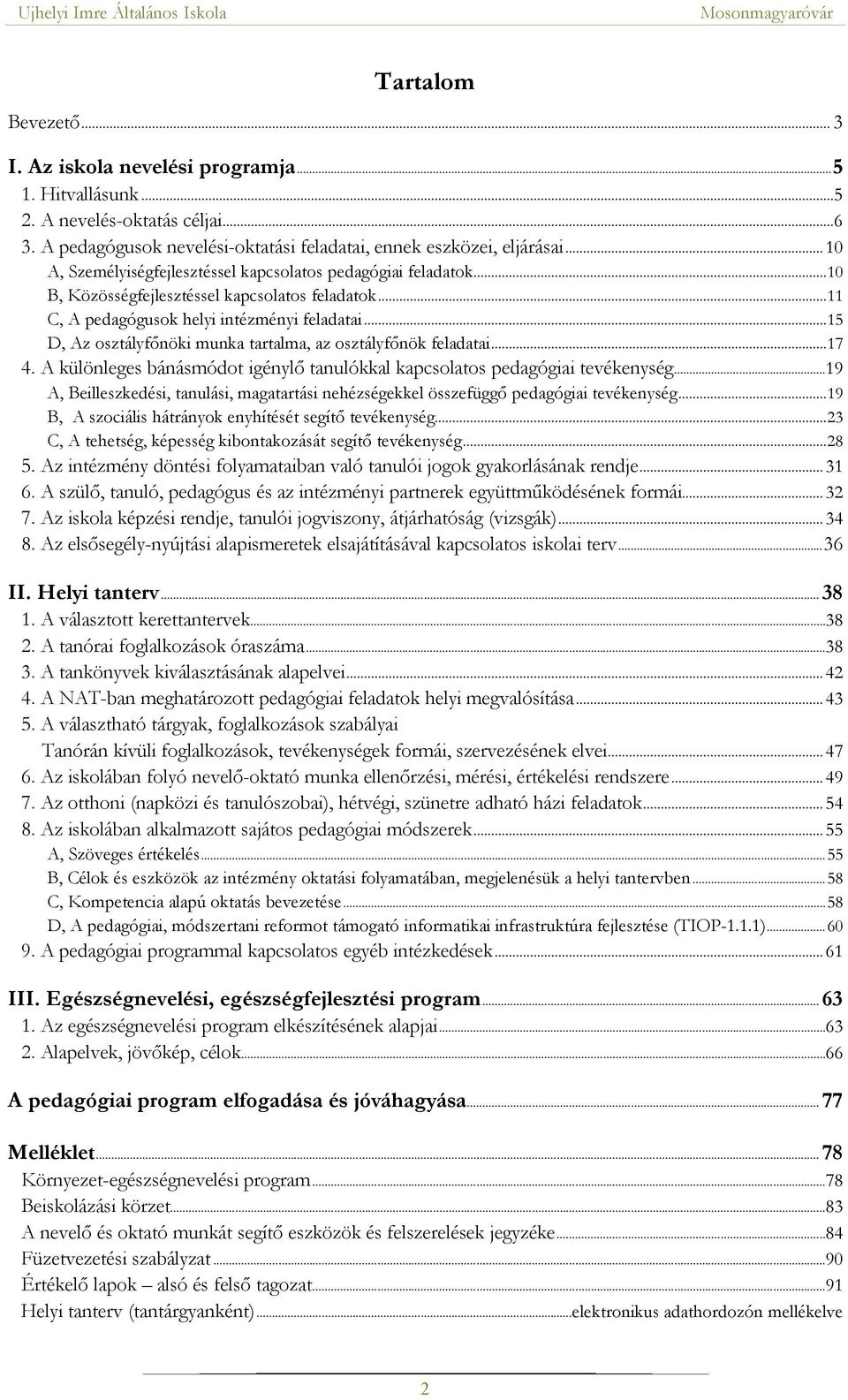 .. 15 D, Az osztályfőnöki munka tartalma, az osztályfőnök feladatai... 17 4. A különleges bánásmódot igénylő tanulókkal kapcsolatos pedagógiai tevékenység.