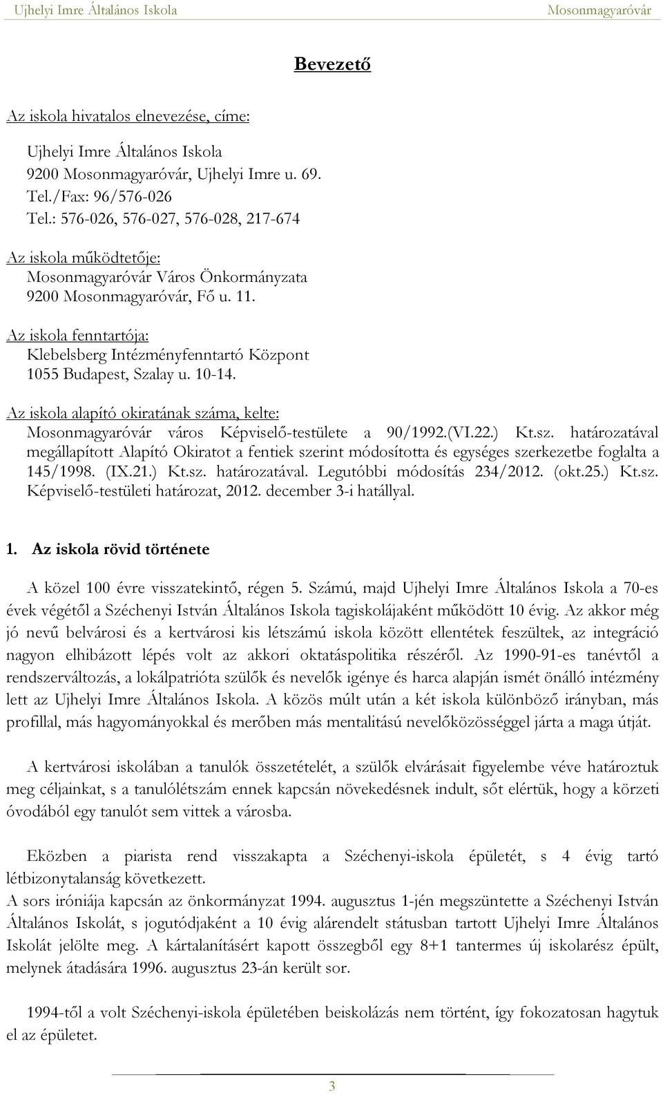 Az iskola alapító okiratának száma, kelte: város Képviselő-testülete a 90/1992.(VI.22.) Kt.sz. határozatával megállapított Alapító Okiratot a fentiek szerint módosította és egységes szerkezetbe foglalta a 145/1998.