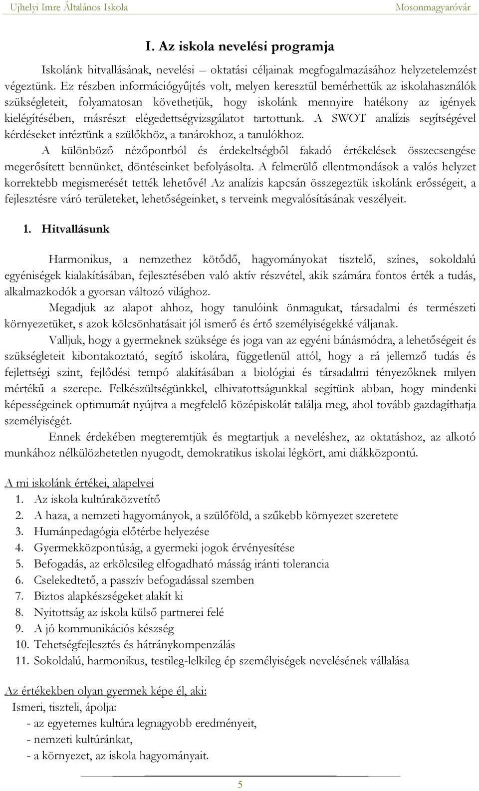 elégedettségvizsgálatot tartottunk. A SWOT analízis segítségével kérdéseket intéztünk a szülőkhöz, a tanárokhoz, a tanulókhoz.