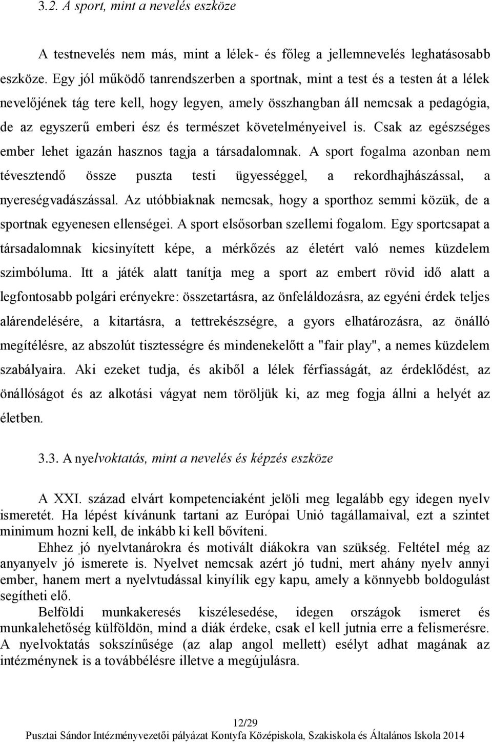 követelményeivel is. Csak az egészséges ember lehet igazán hasznos tagja a társadalomnak.