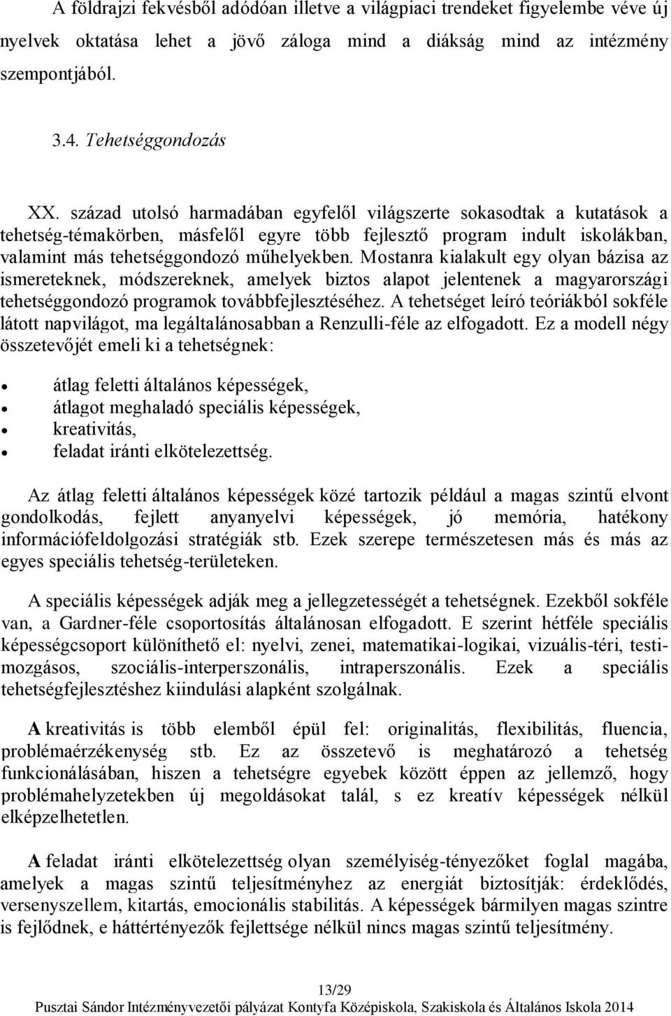 Mostanra kialakult egy olyan bázisa az ismereteknek, módszereknek, amelyek biztos alapot jelentenek a magyarországi tehetséggondozó programok továbbfejlesztéséhez.